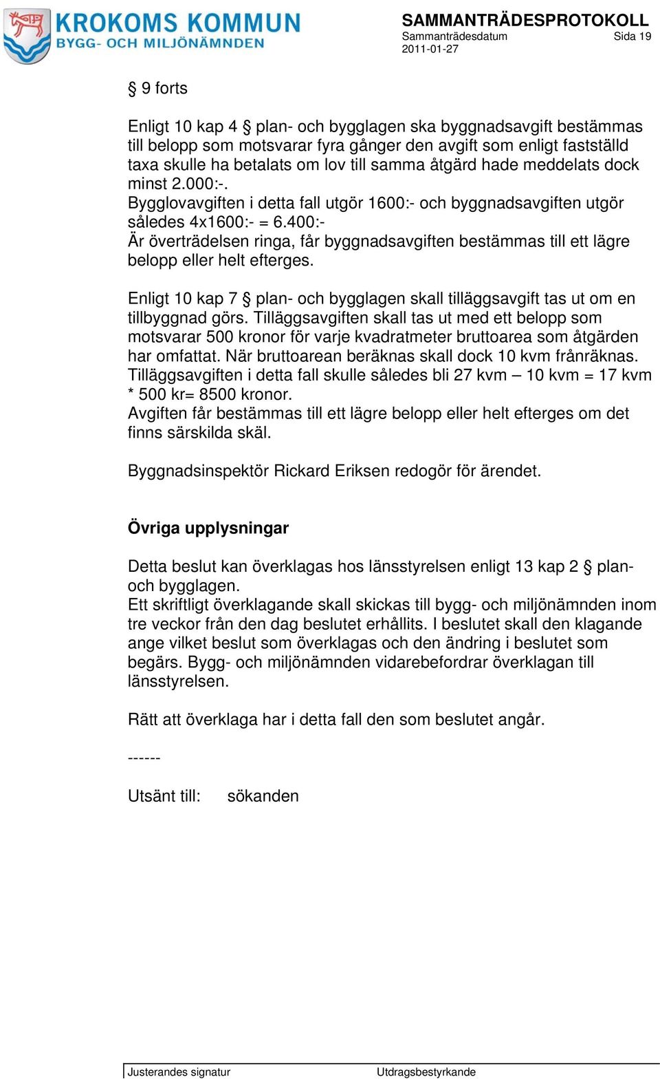 400:- Är överträdelsen ringa, får byggnadsavgiften bestämmas till ett lägre belopp eller helt efterges. Enligt 10 kap 7 plan- och bygglagen skall tilläggsavgift tas ut om en tillbyggnad görs.