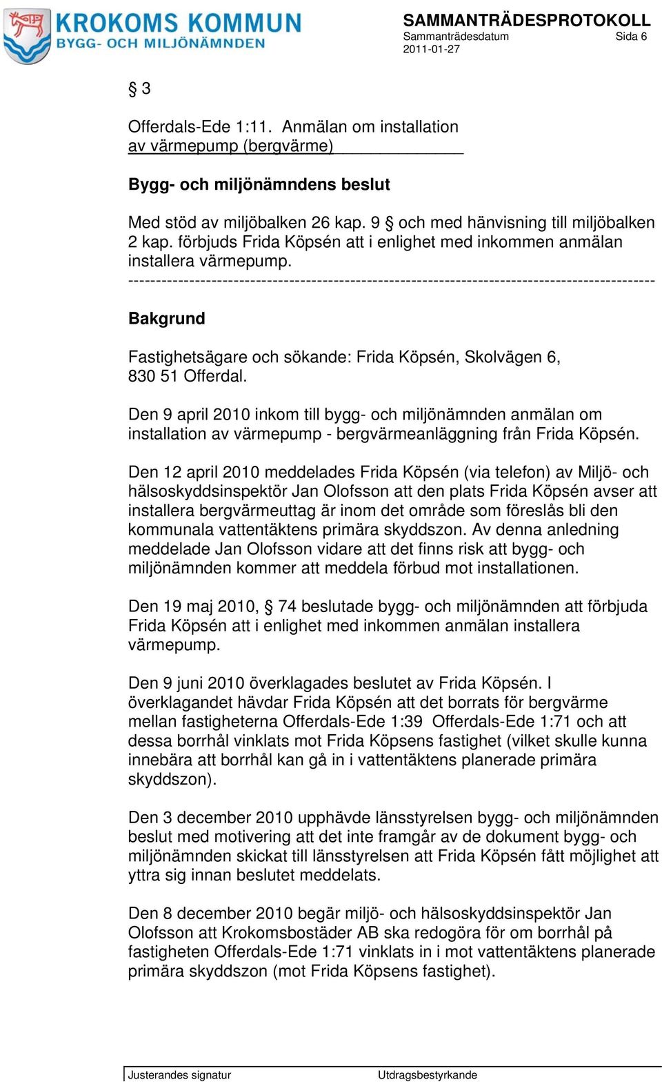 ----------------------------------------------------------------------------------------------- Bakgrund Fastighetsägare och sökande: Frida Köpsén, Skolvägen 6, 830 51 Offerdal.