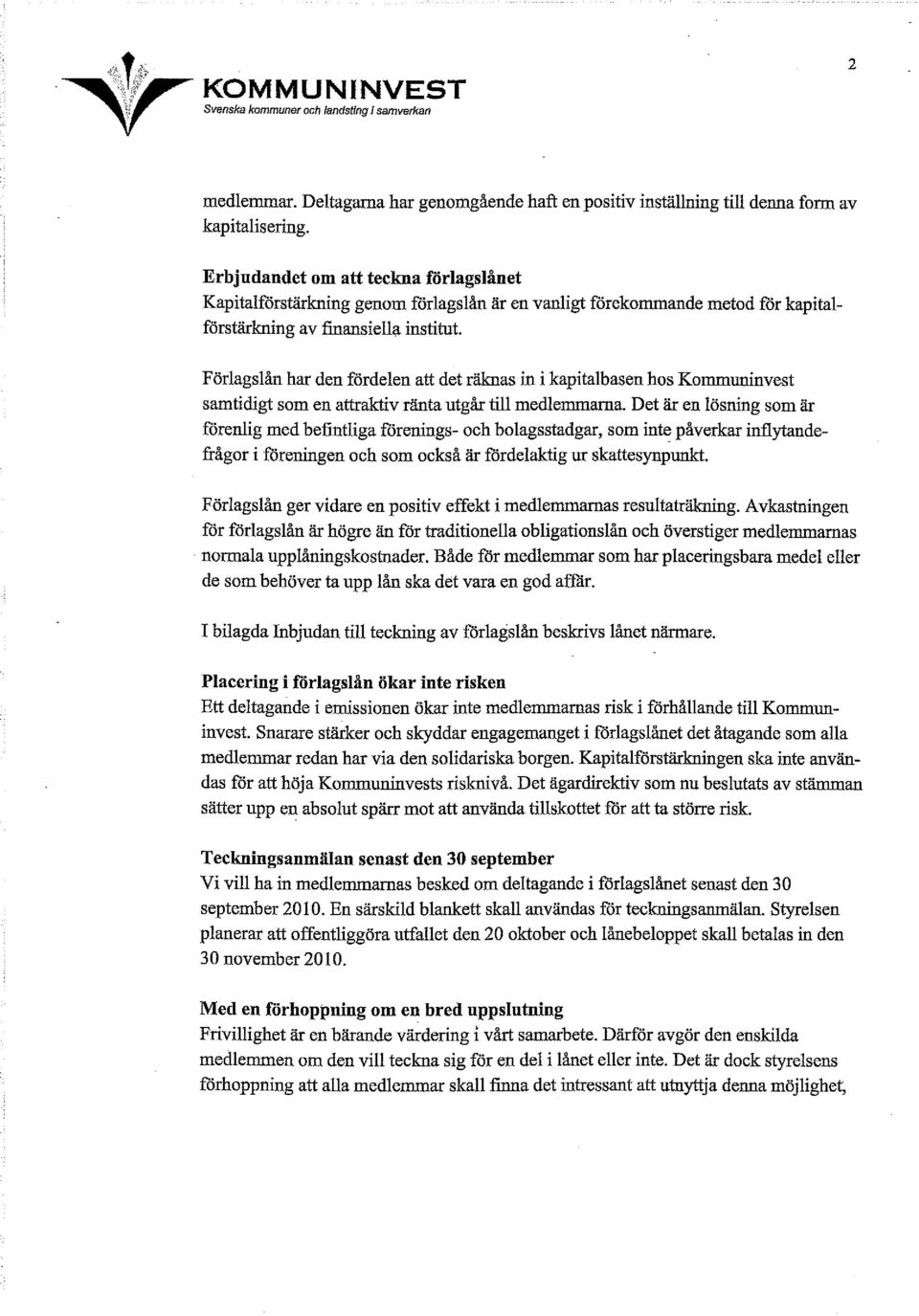 Förlagslån har den fördelen att det räknas in i kapitalbasen hos Kommuninvest samtidigt som en attraktiv ränta utgår till medlemmarna.