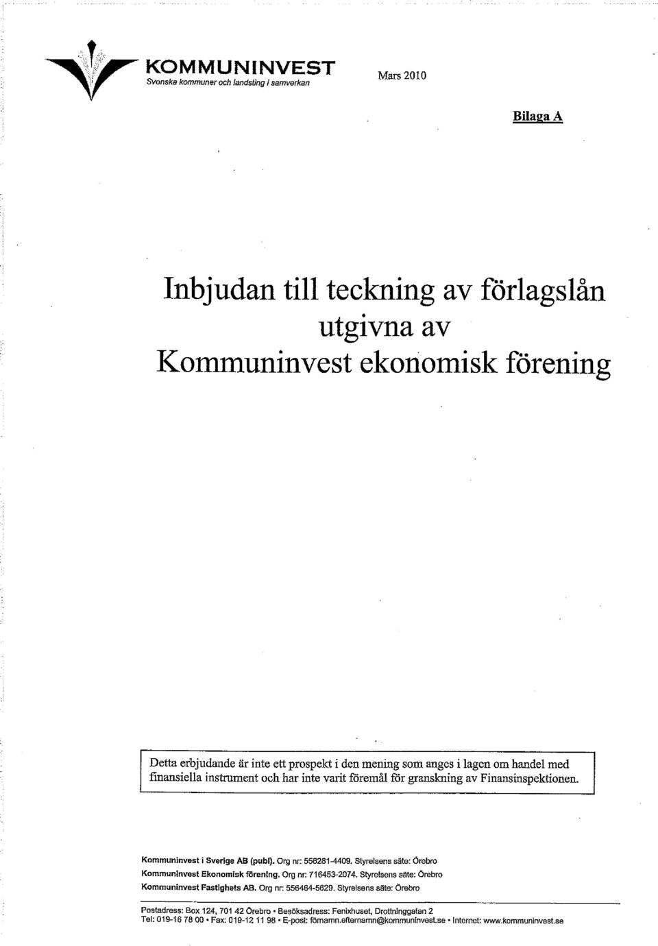 Org nr: 556281M09. Styrelsens säte: Örebro Kommuninvest Ekonomisk förening. Org nr: 716453-2074. Styrelsens säte: Örebro Kommuninvest Fastighets AB. Org nr: 556464-5629.