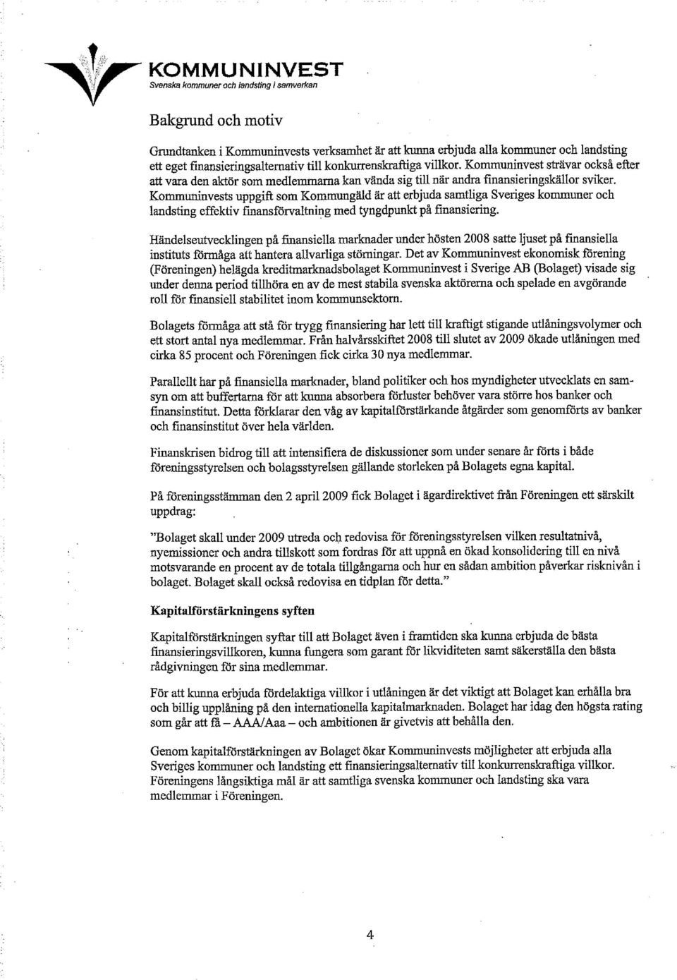 Kommuninvests uppgift som Kommungäld är att erbjuda samtliga Sveriges kommuner och landsting effektiv finansförvaltning med tyngdpunkt på finansiering.