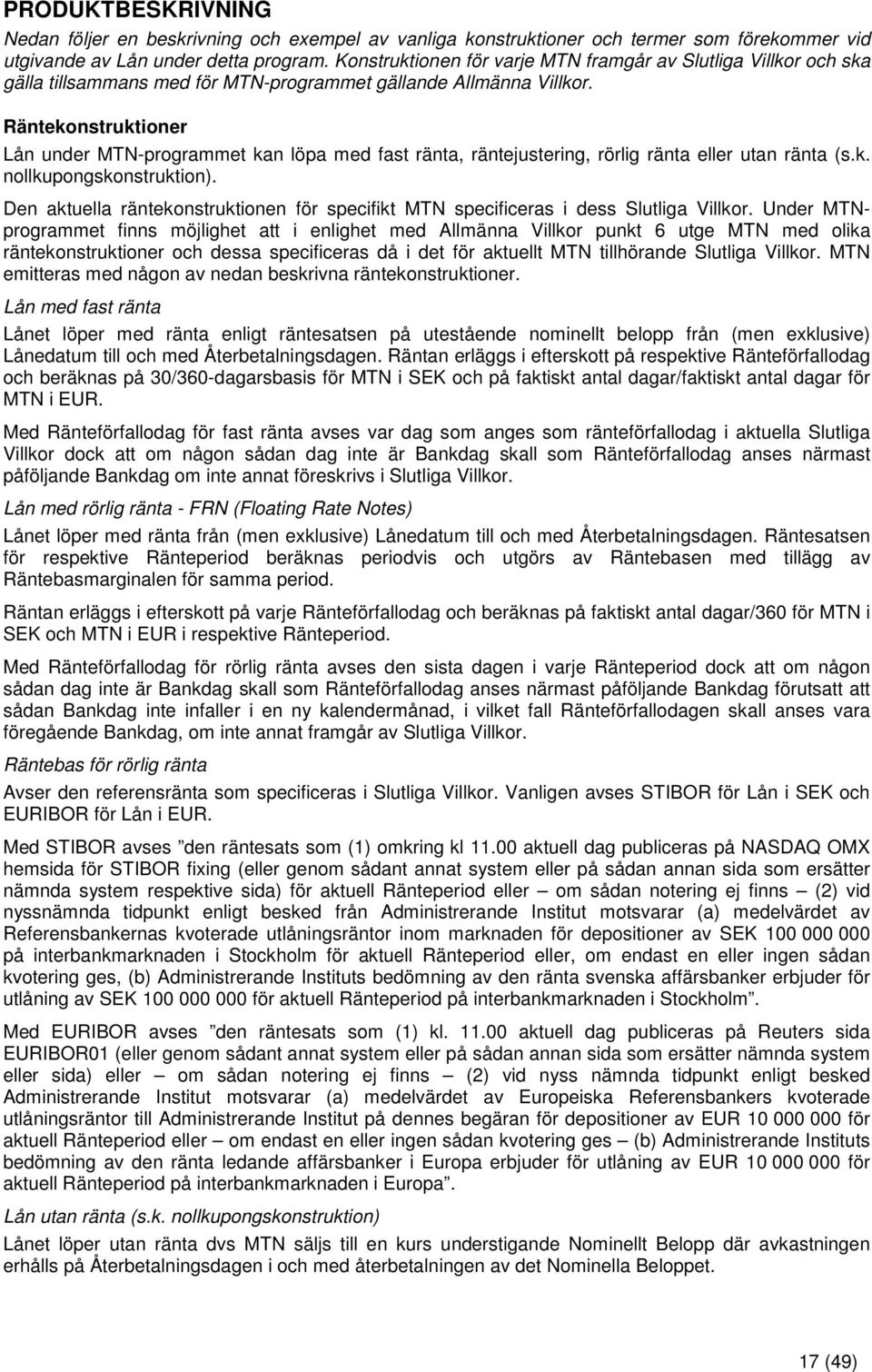 Räntekonstruktioner Lån under MTN-programmet kan löpa med fast ränta, räntejustering, rörlig ränta eller utan ränta (s.k. nollkupongskonstruktion).