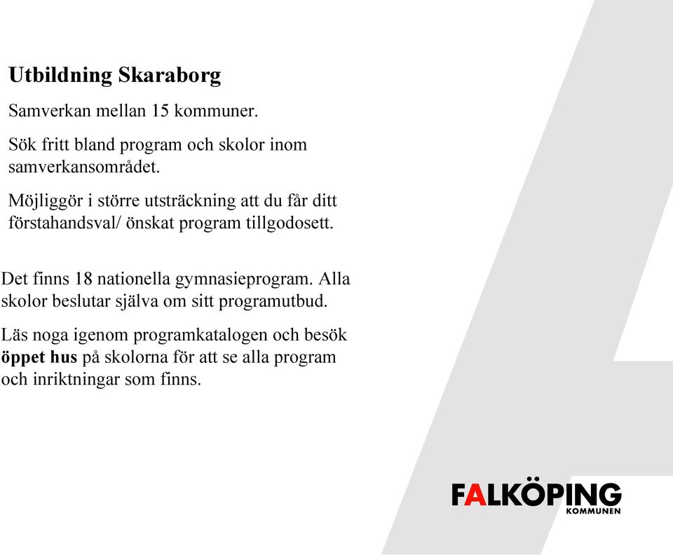 Möjliggör i större utsträckning att du får ditt förstahandsval/ önskat program tillgodosett.