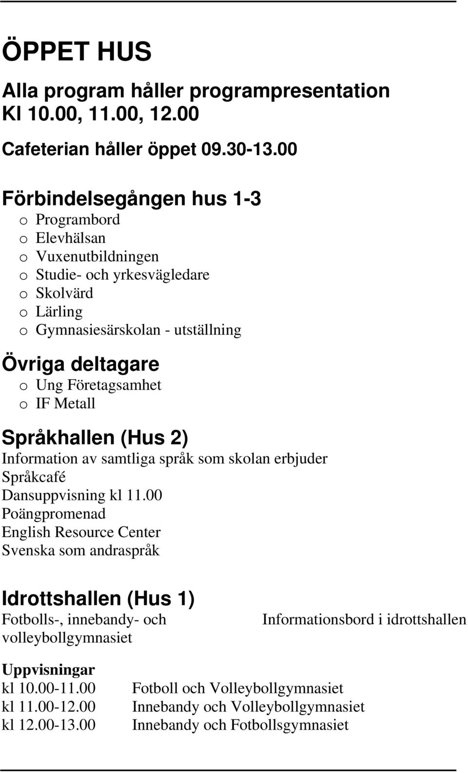 Företagsamhet o IF Metall Språkhallen (Hus 2) Information av samtliga språk som skolan erbjuder Språkcafé Dansuppvisning kl 11.