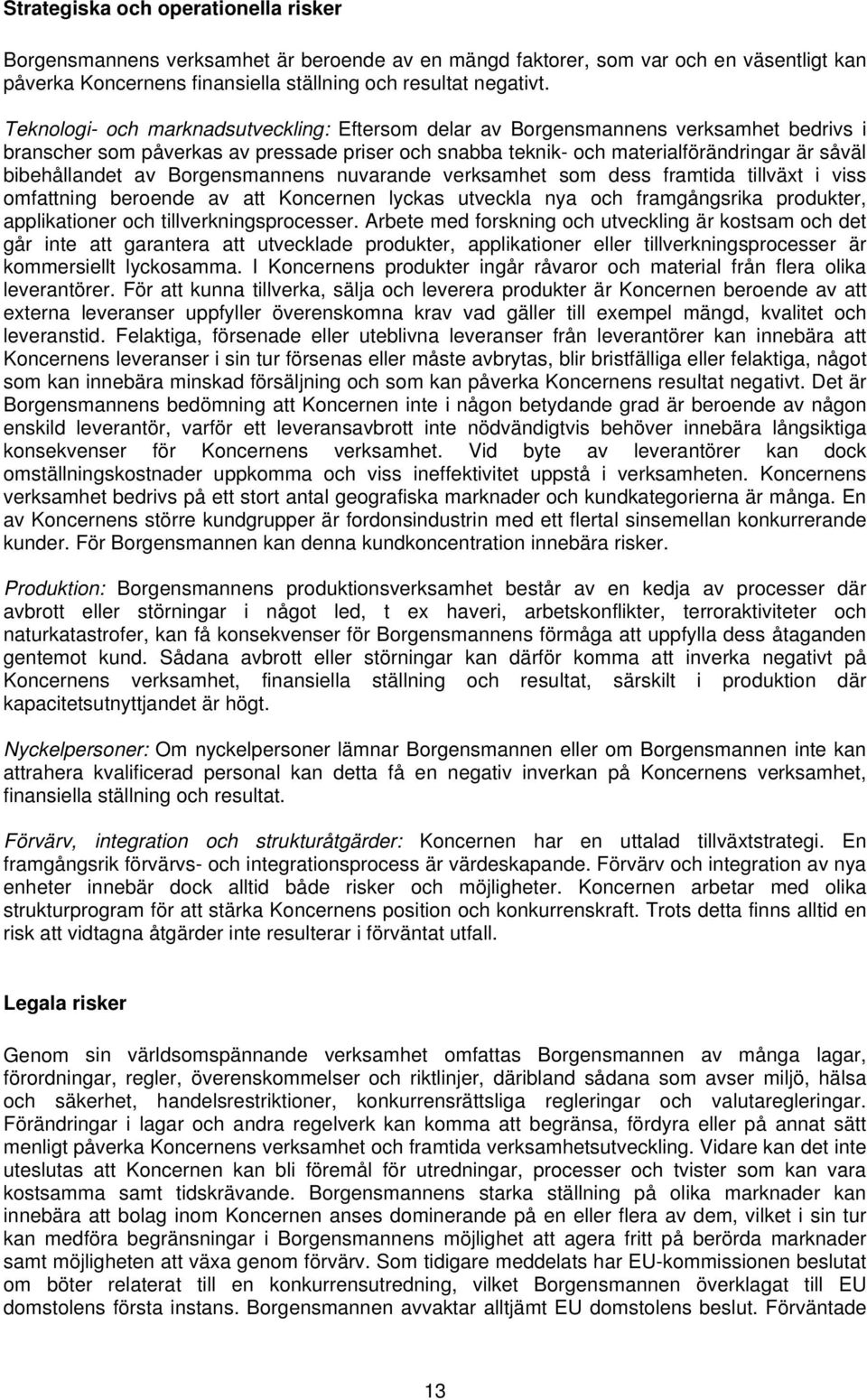 av Borgensmannens nuvarande verksamhet som dess framtida tillväxt i viss omfattning beroende av att Koncernen lyckas utveckla nya och framgångsrika produkter, applikationer och tillverkningsprocesser.