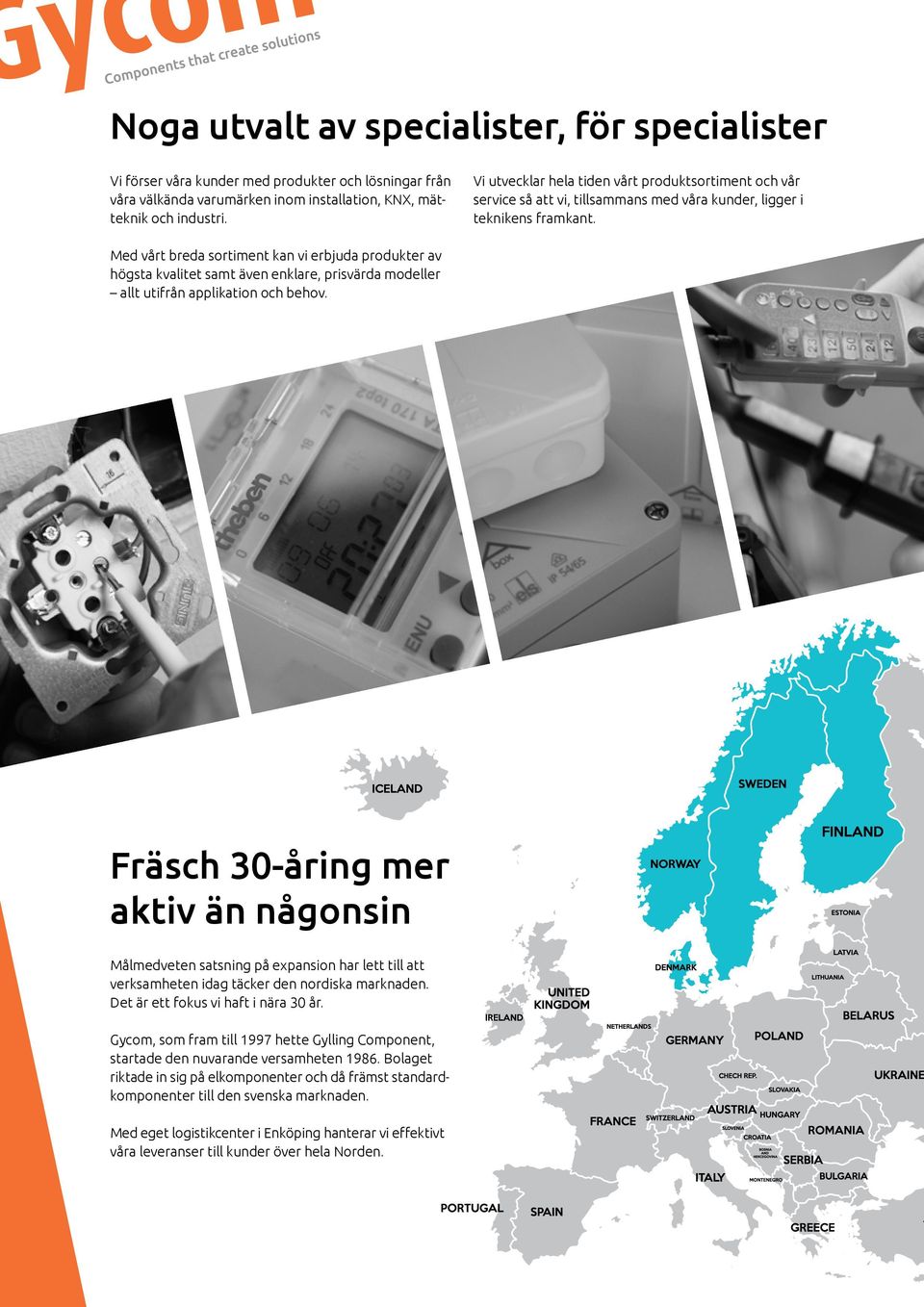 Med vårt breda sortiment kan vi erbjuda produkter av högsta kvalitet samt även enklare, prisvärda modeller allt utifrån applikation och behov.