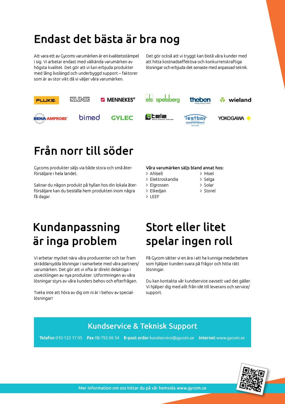 Det gör också att vi tryggt kan bistå våra kunder med att hitta kostnadseffektiva och konkurrenskraftiga lösningar och erbjuda det senaste med anpassad teknik.