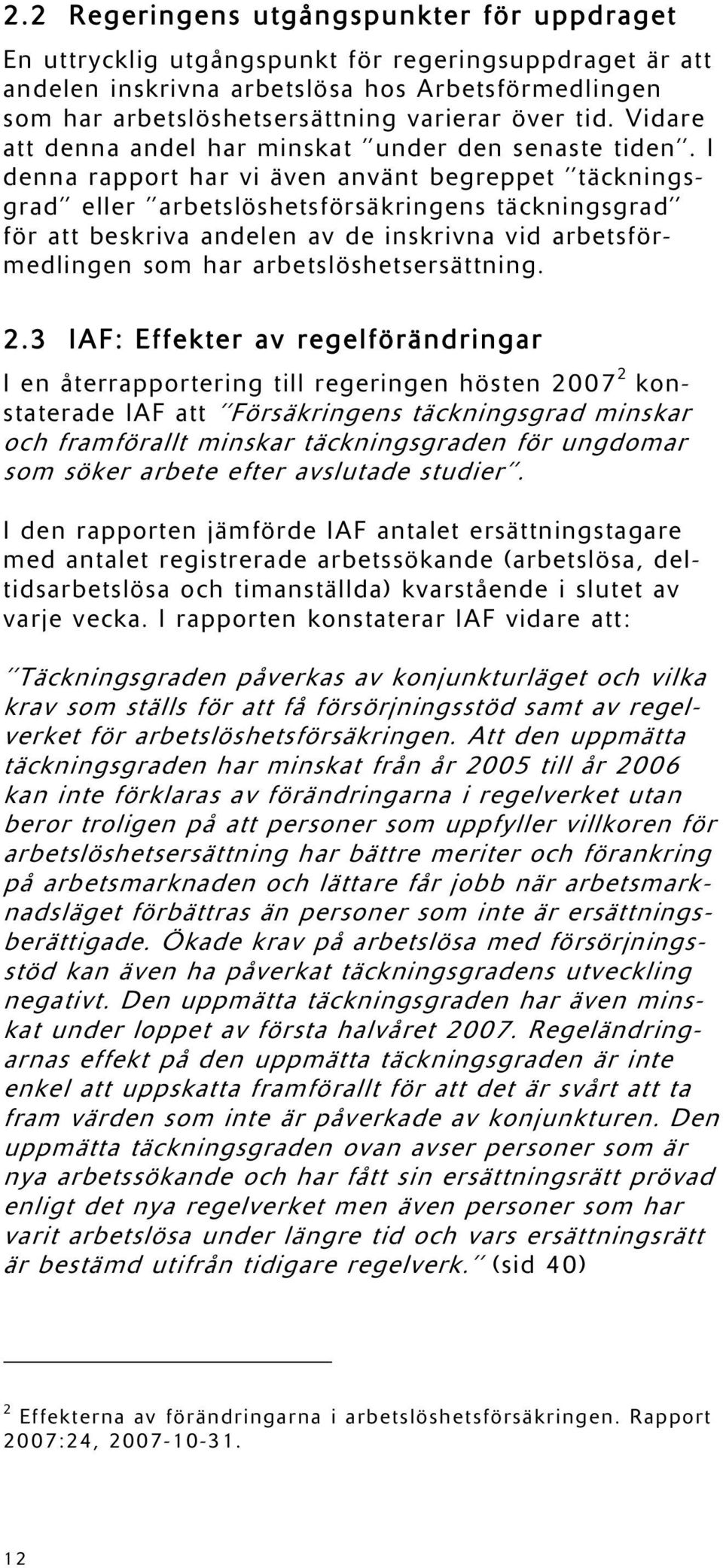 I denna rapport har vi även använt begreppet täckningsgrad eller arbetslöshetsförsäkringens täckningsgrad för att beskriva andelen av de inskrivna vid arbetsförmedlingen som har