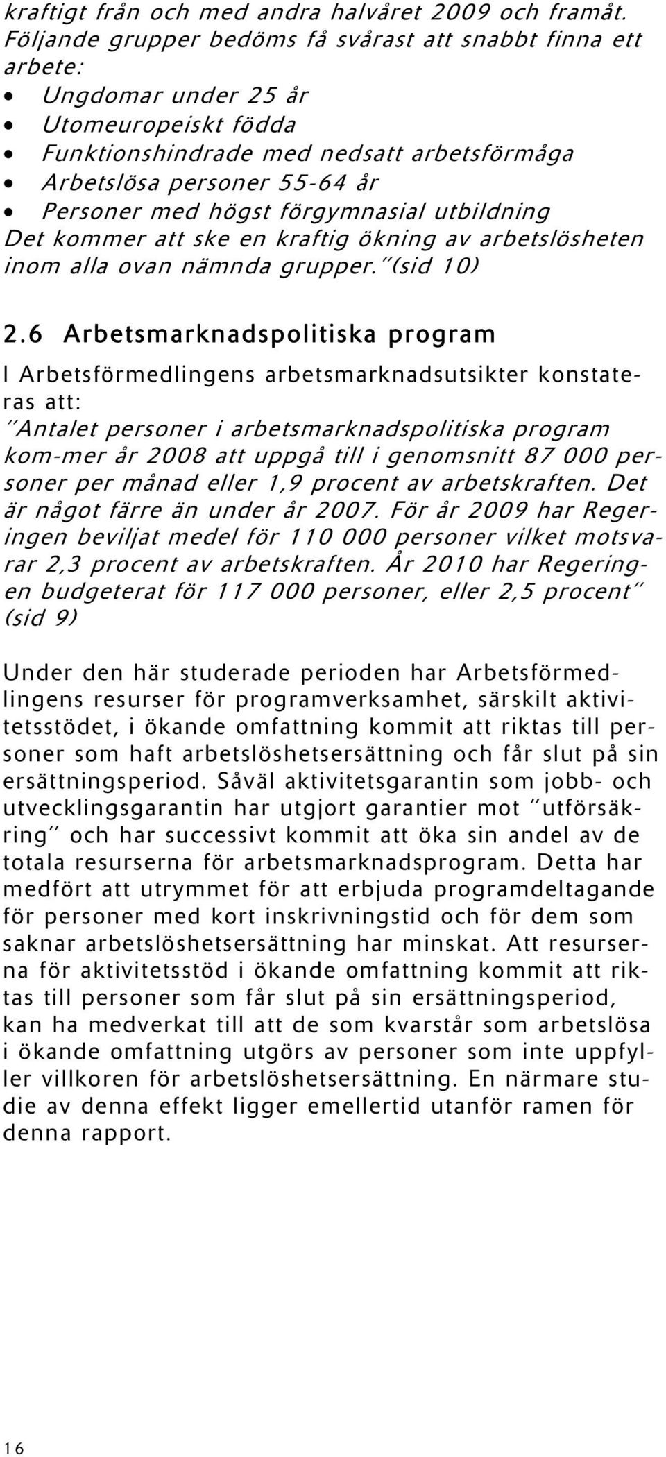 förgymnasial utbildning Det kommer att ske en kraftig ökning av arbetslösheten inom alla ovan nämnda grupper. (sid 10) 2.