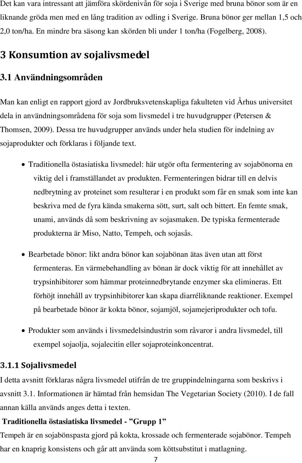1 Användningsområden Man kan enligt en rapport gjord av Jordbruksvetenskapliga fakulteten vid Århus universitet dela in användningsområdena för soja som livsmedel i tre huvudgrupper (Petersen &
