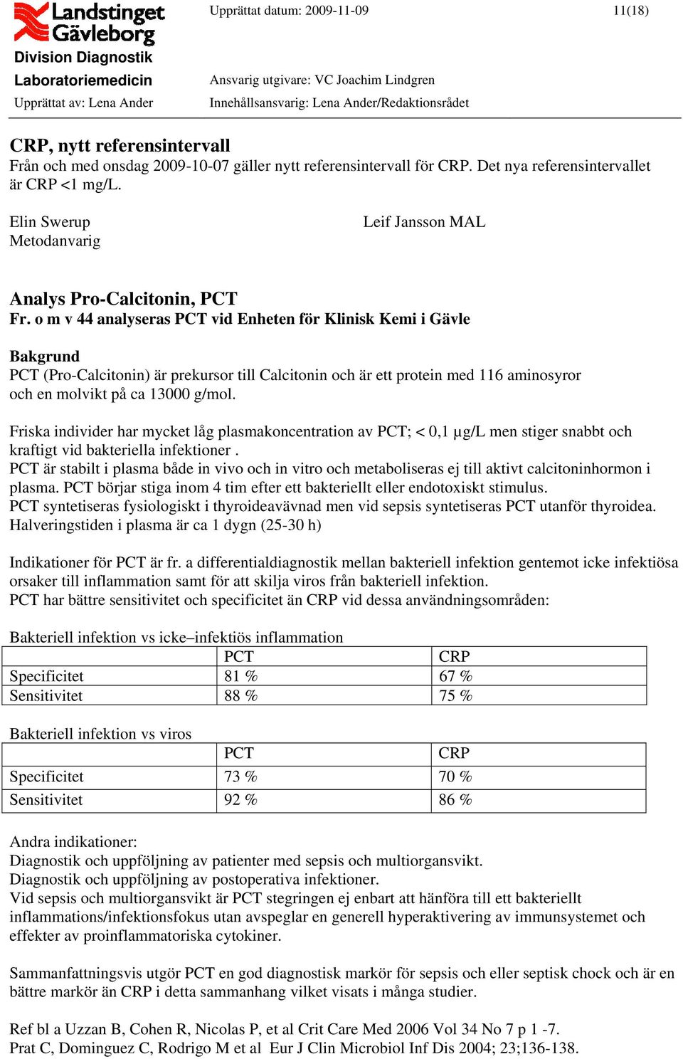 o m v 44 analyseras PCT vid Enheten för Klinisk Kemi i Gävle Bakgrund PCT (Pro-Calcitonin) är prekursor till Calcitonin och är ett protein med 116 aminosyror och en molvikt på ca 13000 g/mol.