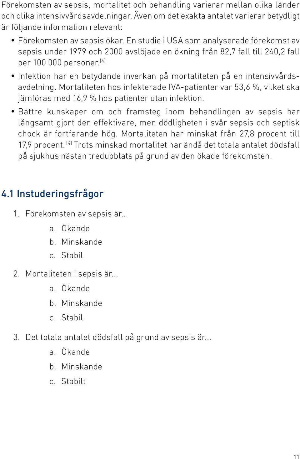 En studie i USA som analyserade förekomst av sepsis under 1979 och 2000 avslöjade en ökning från 82,7 fall till 240,2 fall per 100 000 personer.