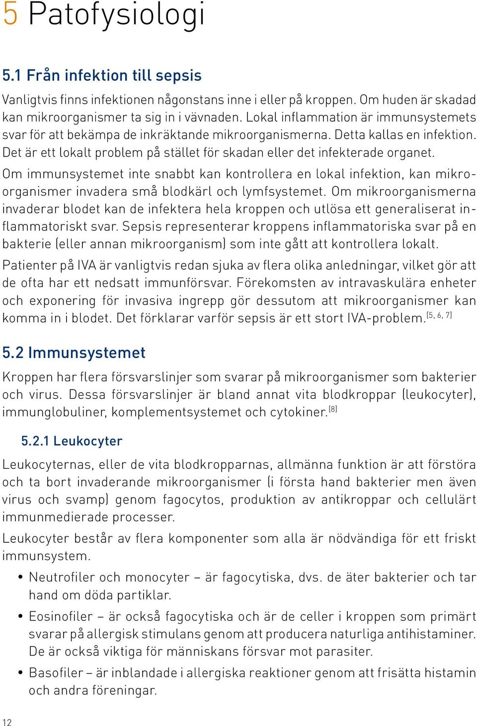 Om immunsystemet inte snabbt kan kontrollera en lokal infektion, kan mikroorganismer invadera små blodkärl och lymfsystemet.