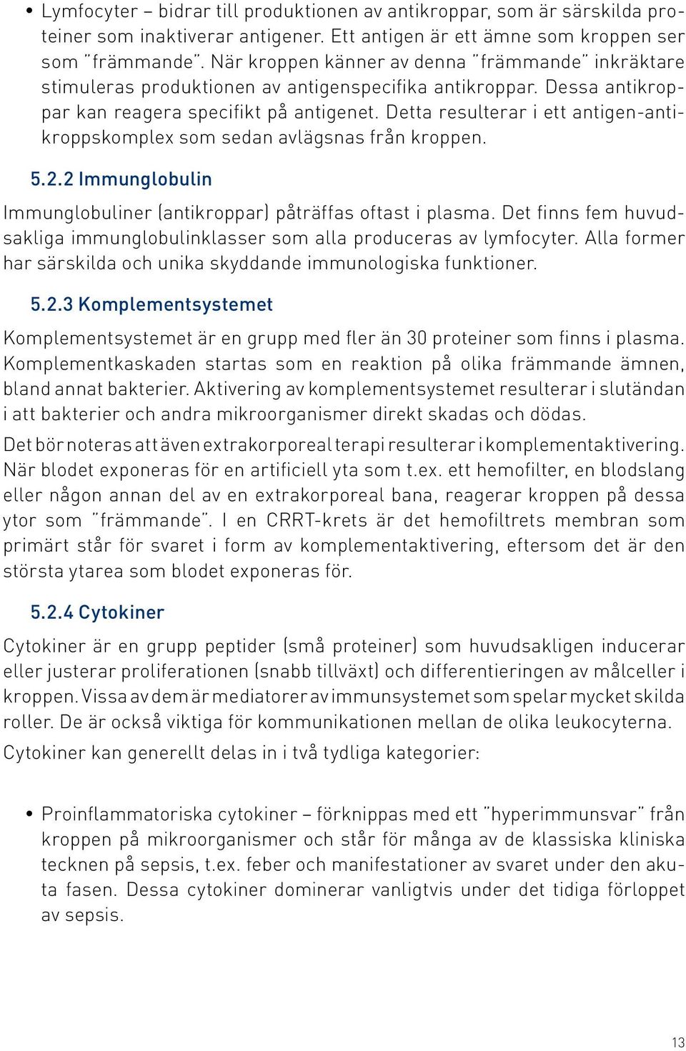 Detta resulterar i ett antigen-antikroppskomplex som sedan avlägsnas från kroppen. 5.2.2 Immunglobulin Immunglobuliner (antikroppar) påträffas oftast i plasma.