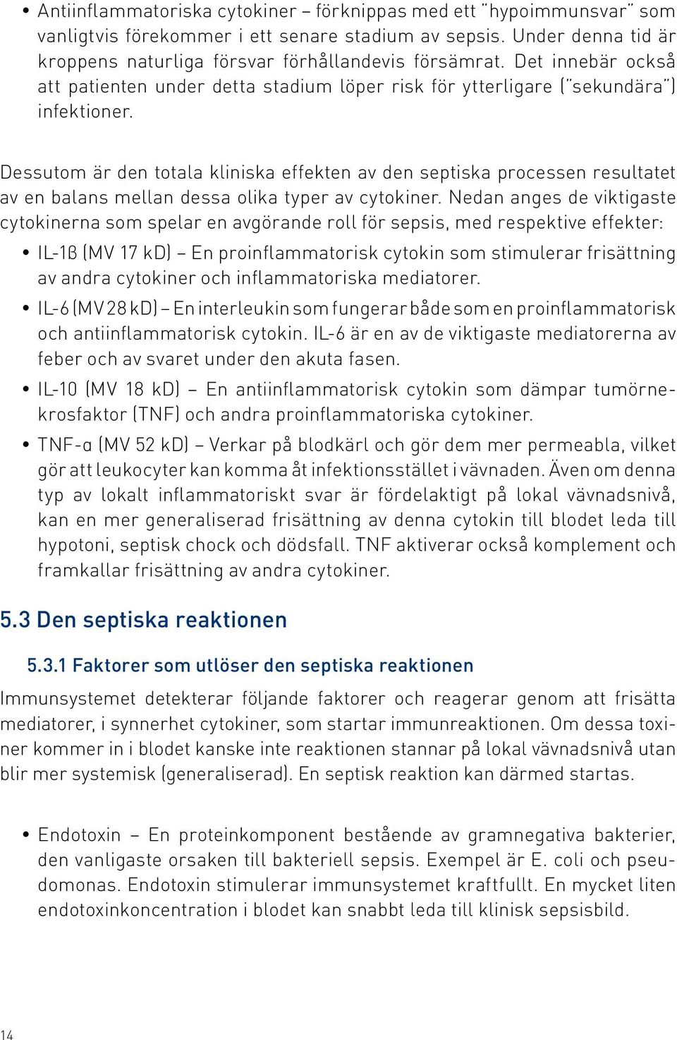 Dessutom är den totala kliniska effekten av den septiska processen resultatet av en balans mellan dessa olika typer av cytokiner.