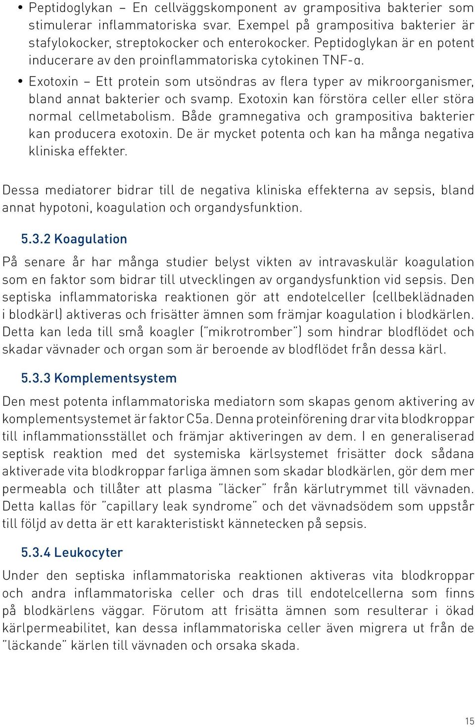 Exotoxin kan förstöra celler eller störa normal cellmetabolism. Både gramnegativa och grampositiva bakterier kan producera exotoxin. De är mycket potenta och kan ha många negativa kliniska effekter.