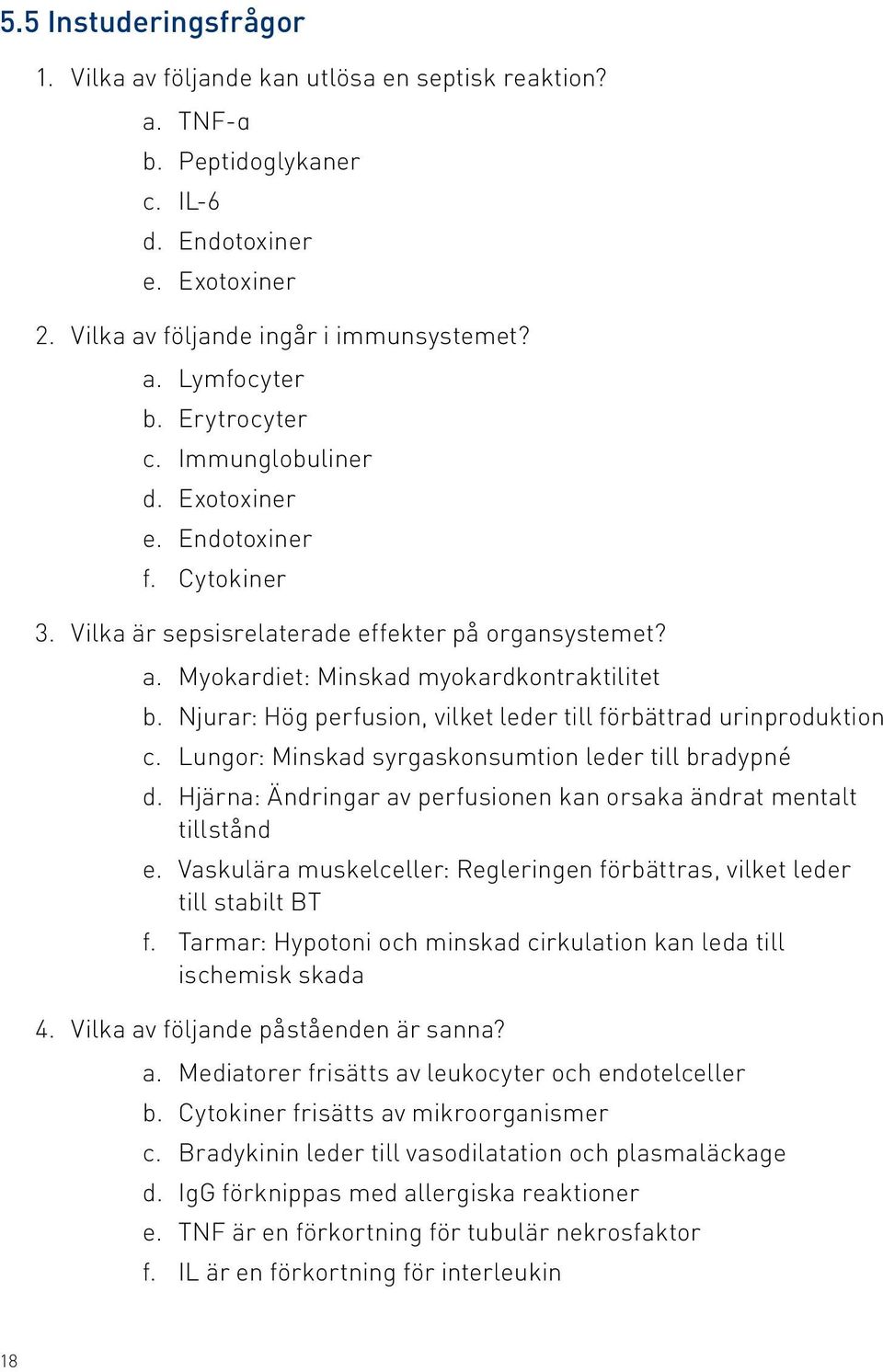 Njurar: Hög perfusion, vilket leder till förbättrad urinproduktion c. Lungor: Minskad syrgaskonsumtion leder till bradypné d. Hjärna: Ändringar av perfusionen kan orsaka ändrat mentalt tillstånd e.