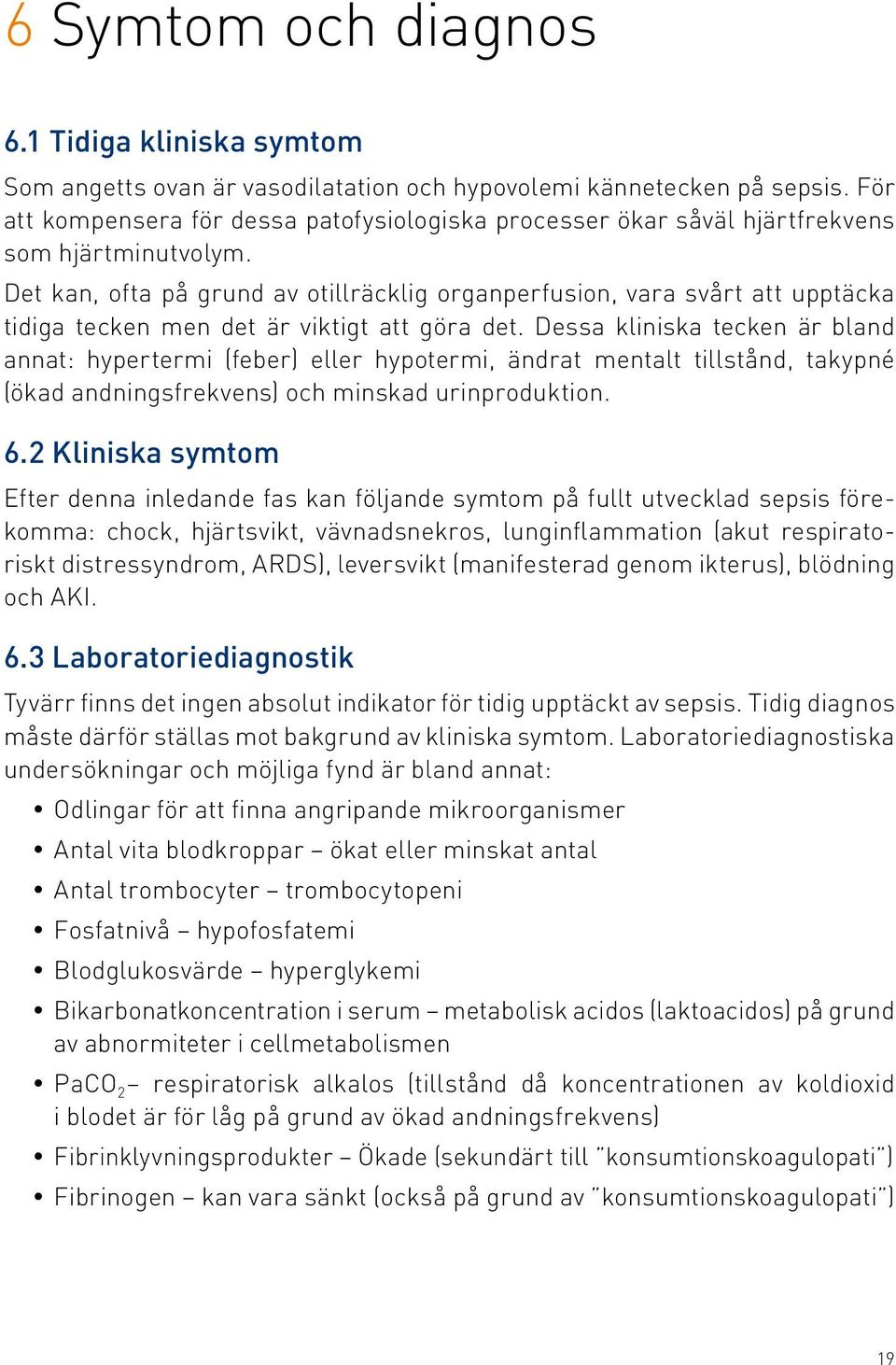 Det kan, ofta på grund av otillräcklig organperfusion, vara svårt att upptäcka tidiga tecken men det är viktigt att göra det.
