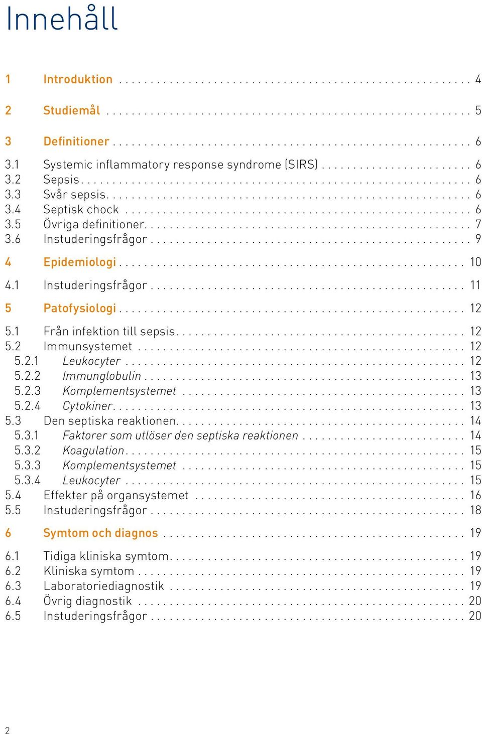 ................................................... 7 3.6 Instuderingsfrågor................................................... 9 4 Epidemiologi... 10 4.1 Instuderingsfrågor.................................................. 11 5 Patofysiologi.