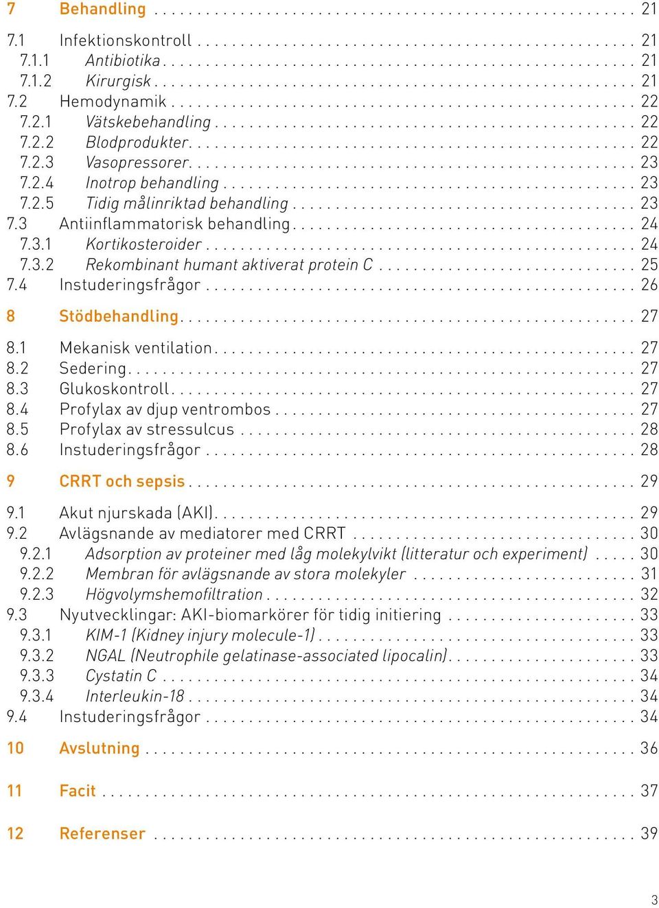 ..23 7.2.5 Tidig målinriktad behandling...23 7.3 Antiinflammatorisk behandling... 24 7.3.1 Kortikosteroider................................................... 24 7.3.2 Rekombinant humant aktiverat protein C.