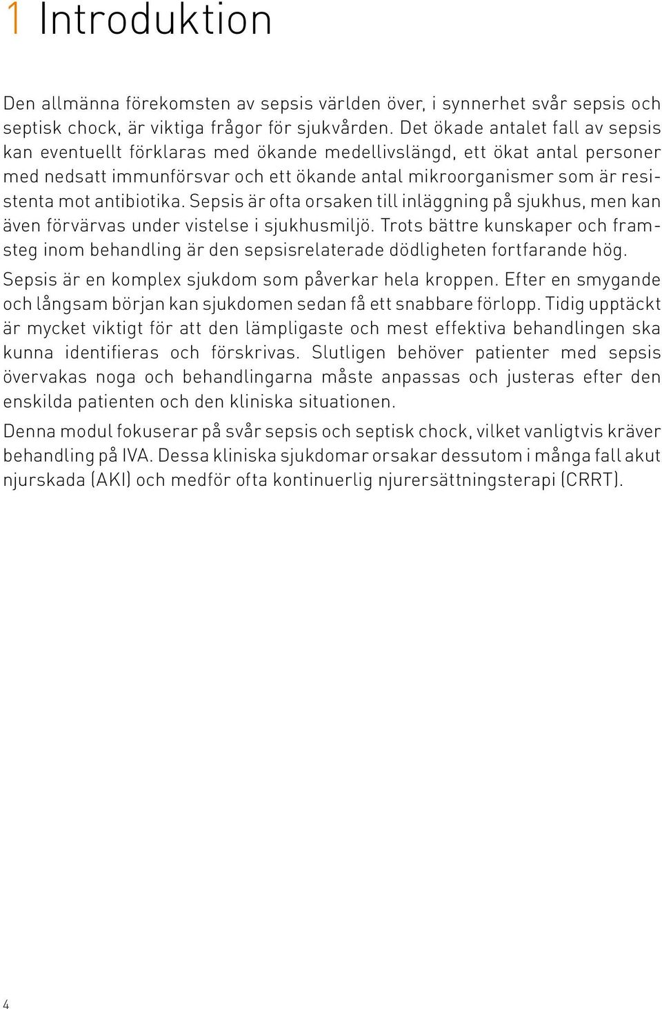 antibiotika. Sepsis är ofta orsaken till inläggning på sjukhus, men kan även förvärvas under vistelse i sjukhusmiljö.