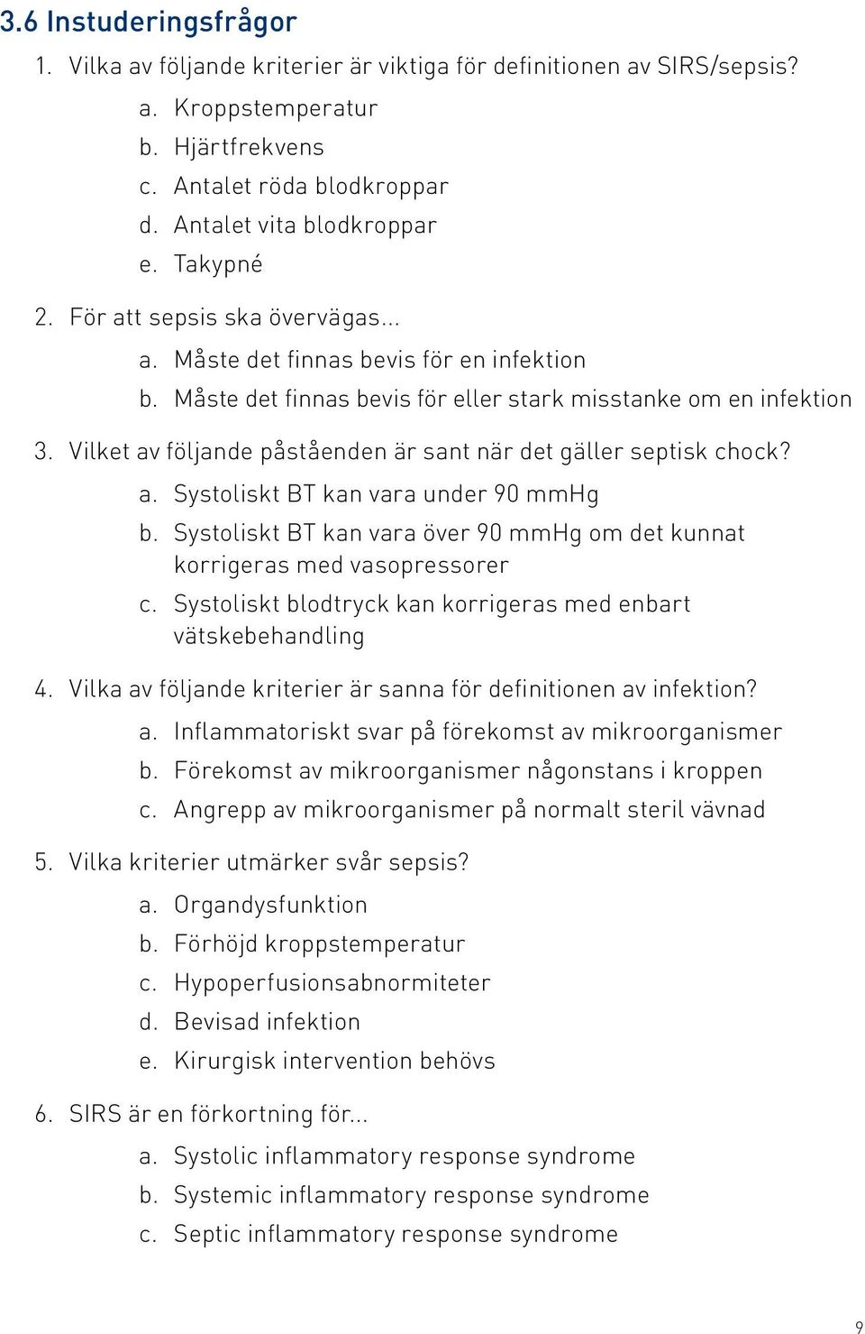 Måste det finnas bevis för eller stark misstanke om en infektion Vilket av följande påståenden är sant när det gäller septisk chock? a. Systoliskt BT kan vara under 90 mmhg b.