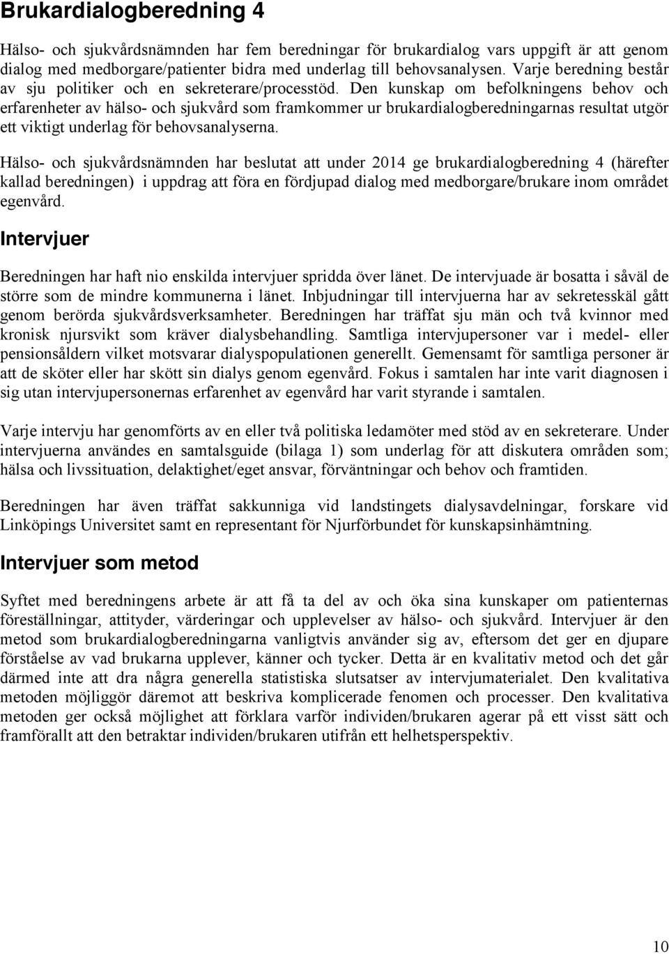 Den kunskap om befolkningens behov och erfarenheter av hälso- och sjukvård som framkommer ur brukardialogberedningarnas resultat utgör ett viktigt underlag för behovsanalyserna.