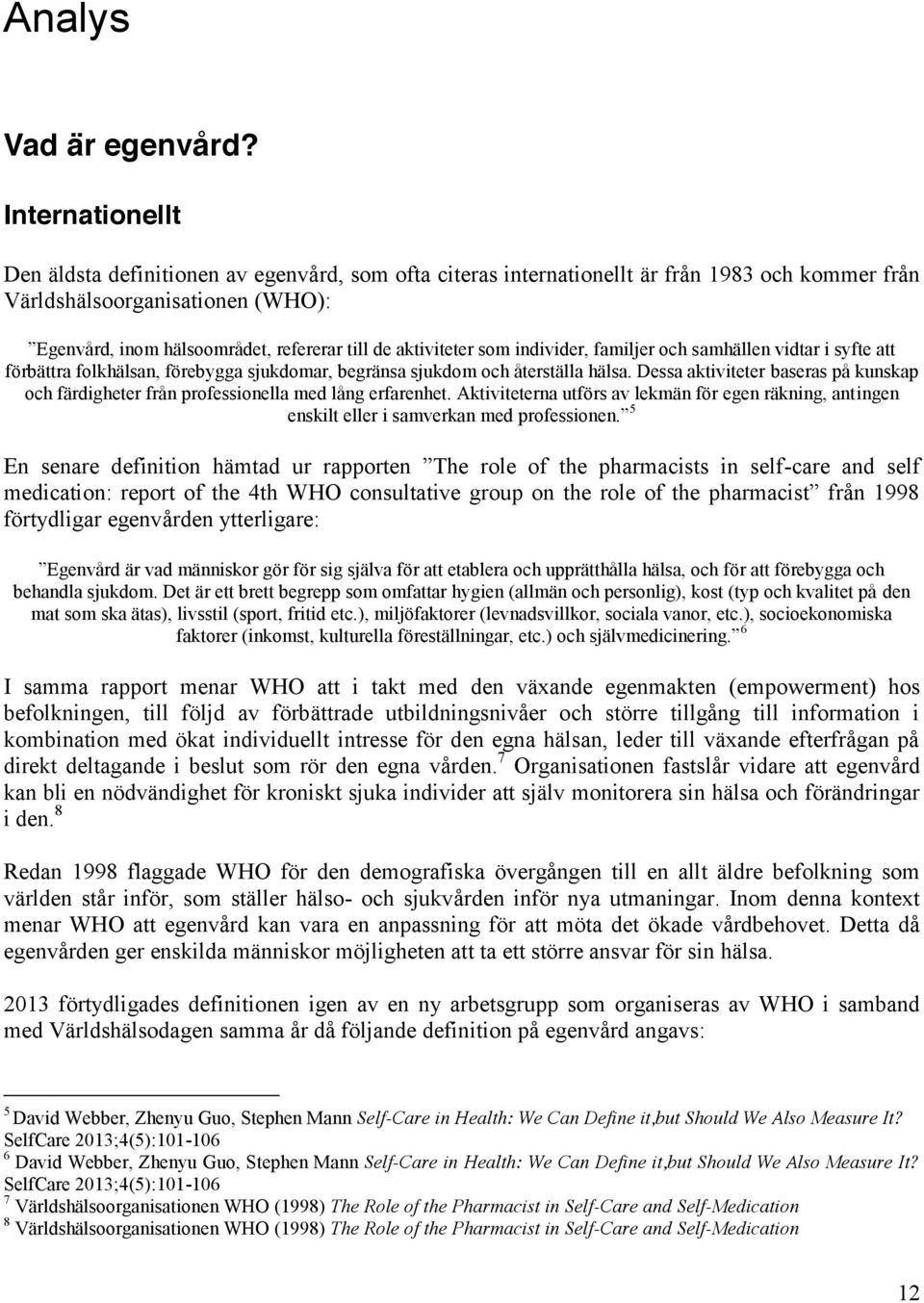 aktiviteter som individer, familjer och samhällen vidtar i syfte att förbättra folkhälsan, förebygga sjukdomar, begränsa sjukdom och återställa hälsa.