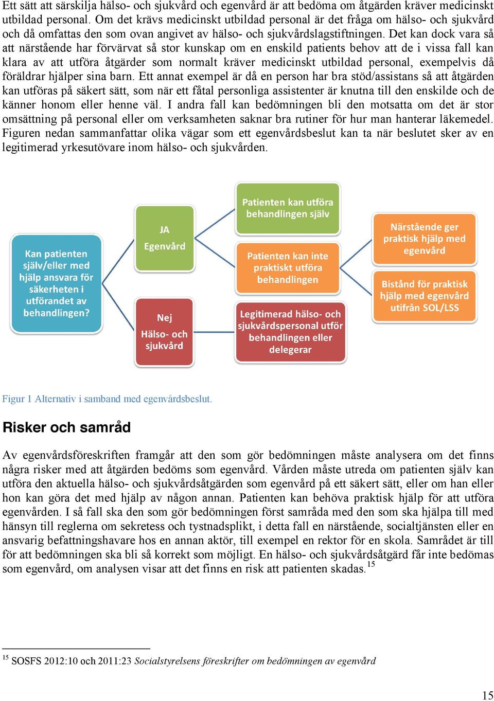 Det kan dock vara så att närstående har förvärvat så stor kunskap om en enskild patients behov att de i vissa fall kan klara av att utföra åtgärder som normalt kräver medicinskt utbildad personal,