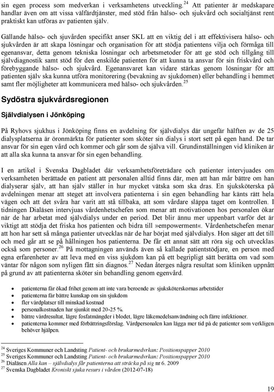 Gällande hälso- och sjuvården specifikt anser SKL att en viktig del i att effektivisera hälso- och sjukvården är att skapa lösningar och organisation för att stödja patientens vilja och förmåga till