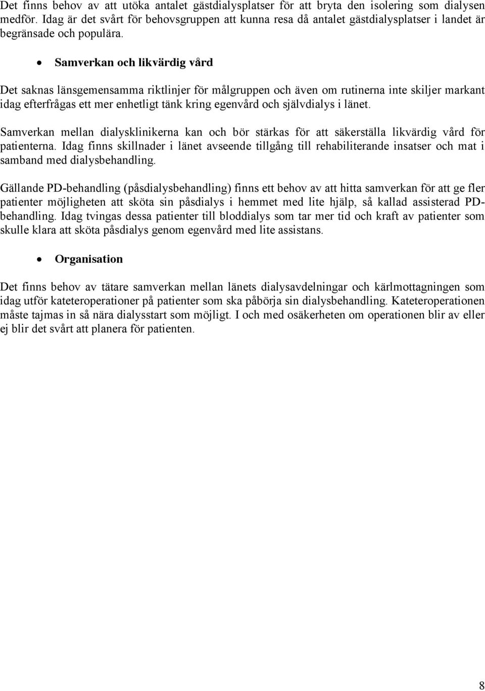 Samverkan och likvärdig vård Det saknas länsgemensamma riktlinjer för målgruppen och även om rutinerna inte skiljer markant idag efterfrågas ett mer enhetligt tänk kring egenvård och självdialys i