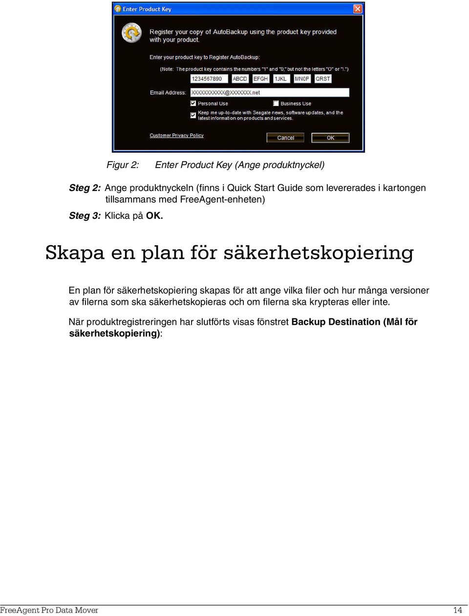 Skapa en plan för säkerhetskopiering En plan för säkerhetskopiering skapas för att ange vilka filer och hur många versioner av