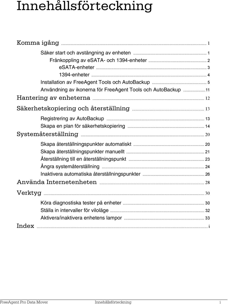 .. 13 Registrering av AutoBackup... 13 Skapa en plan för säkerhetskopiering... 14 Systemåterställning... 20 Skapa återställningspunkter automatiskt... 20 Skapa återställningspunkter manuellt.