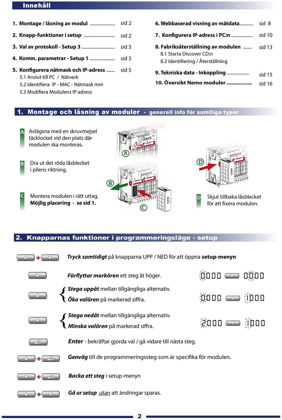 Fabriksåterställning av modulen... 8.1 Starta Discover CD:n 8.2 Identifiering / Återställning 9. Tekniska data - Inkoppling... 10. Översikt Nemo moduler... sid 13 sid 15 sid 16 1.