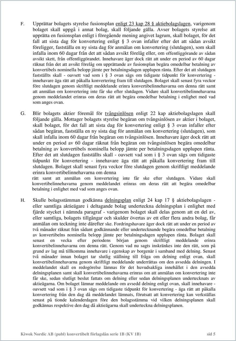 avsikt föreligger, fastställa en ny sista dag för anmälan om konvertering (slutdagen), som skall infalla inom 60 dagar från det att sådan avsikt förelåg eller, om offentliggörande av sådan avsikt