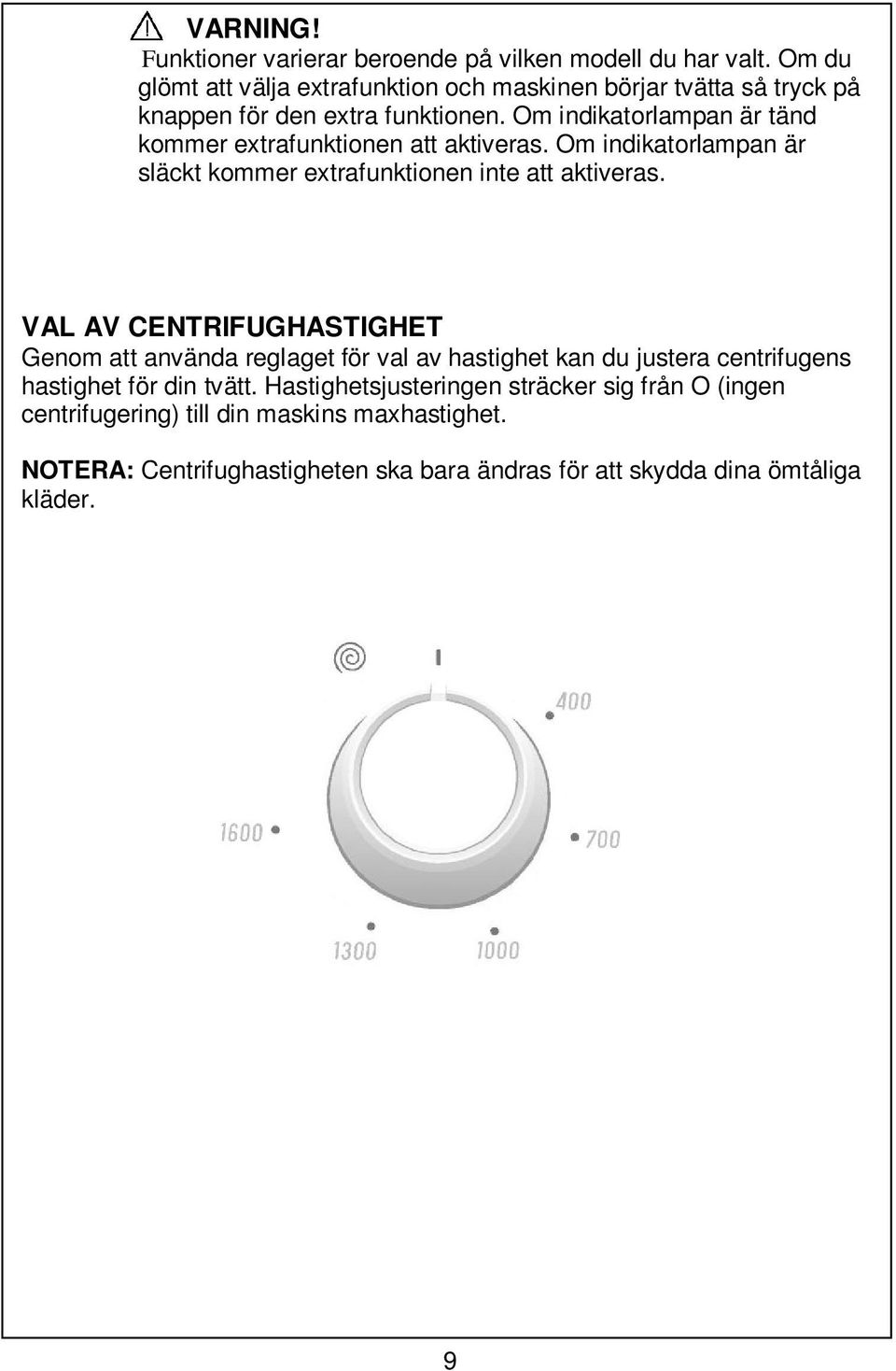 Om indikatorlampan är tänd kommer extrafunktionen att aktiveras. Om indikatorlampan är släckt kommer extrafunktionen inte att aktiveras.