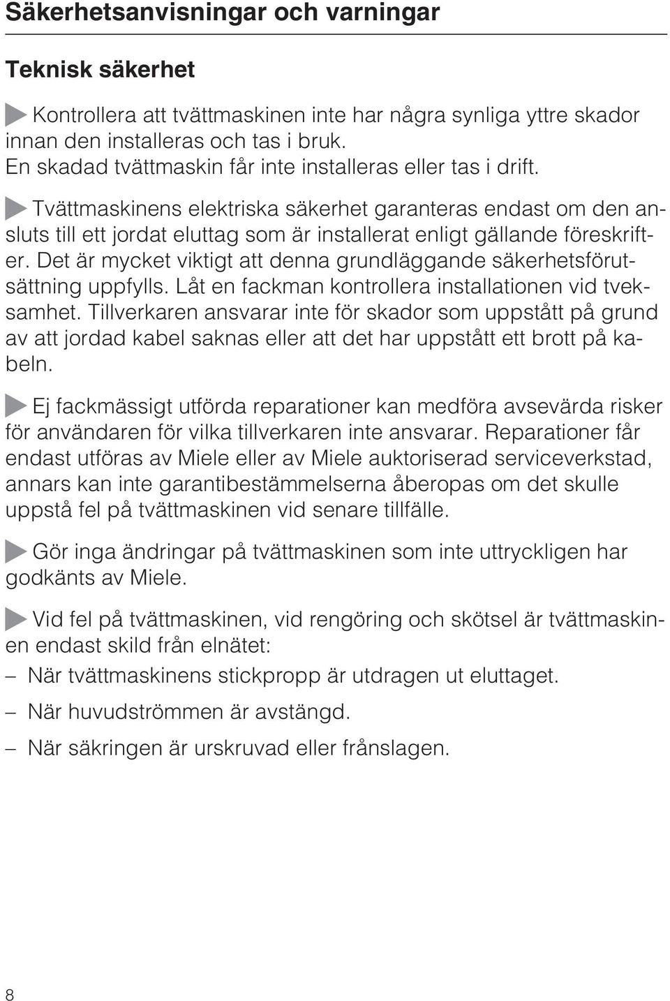 Tvättmaskinens elektriska säkerhet garanteras endast om den ansluts till ett jordat eluttag som är installerat enligt gällande föreskrifter.