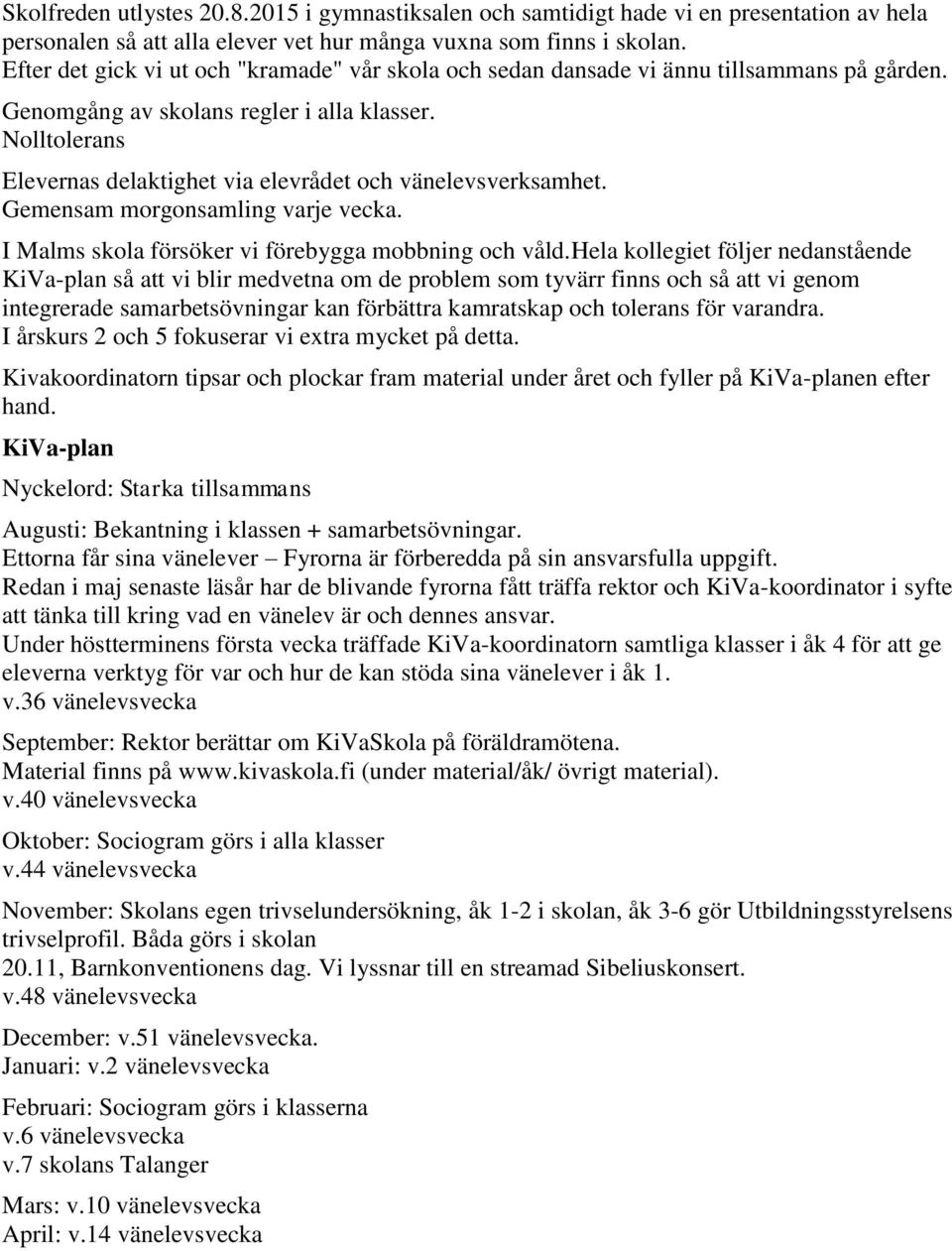 Nolltolerans Elevernas delaktighet via elevrådet och vänelevsverksamhet. Gemensam morgonsamling varje vecka. I Malms skola försöker vi förebygga mobbning och våld.