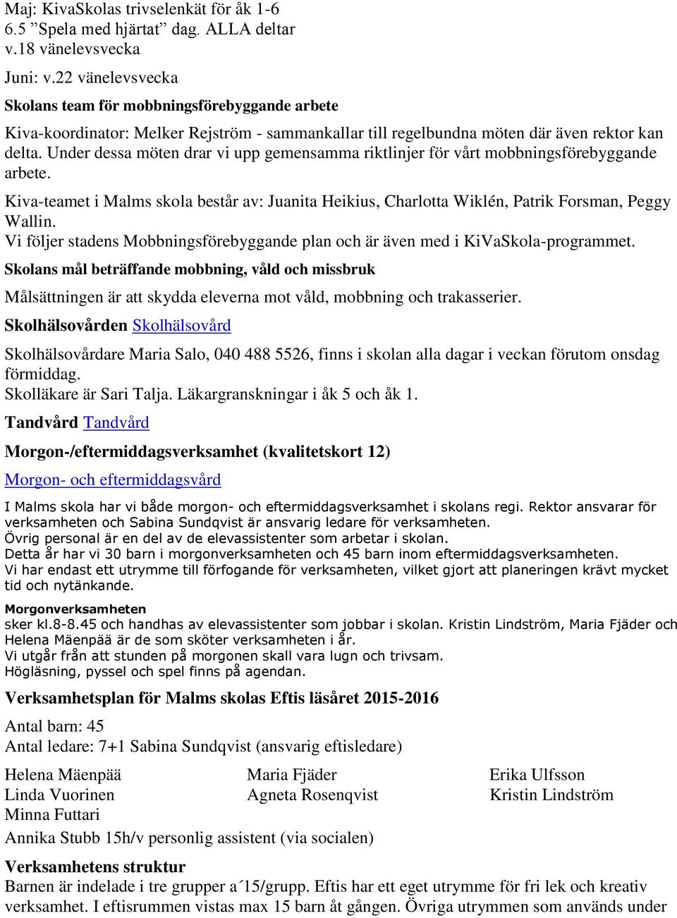 Under dessa möten drar vi upp gemensamma riktlinjer för vårt mobbningsförebyggande arbete. Kiva-teamet i Malms skola består av: Juanita Heikius, Charlotta Wiklén, Patrik Forsman, Peggy Wallin.