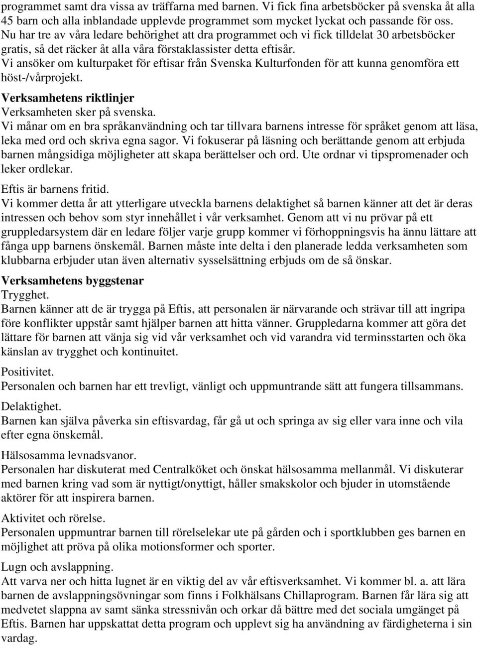 Vi ansöker om kulturpaket för eftisar från Svenska Kulturfonden för att kunna genomföra ett höst-/vårprojekt. Verksamhetens riktlinjer Verksamheten sker på svenska.