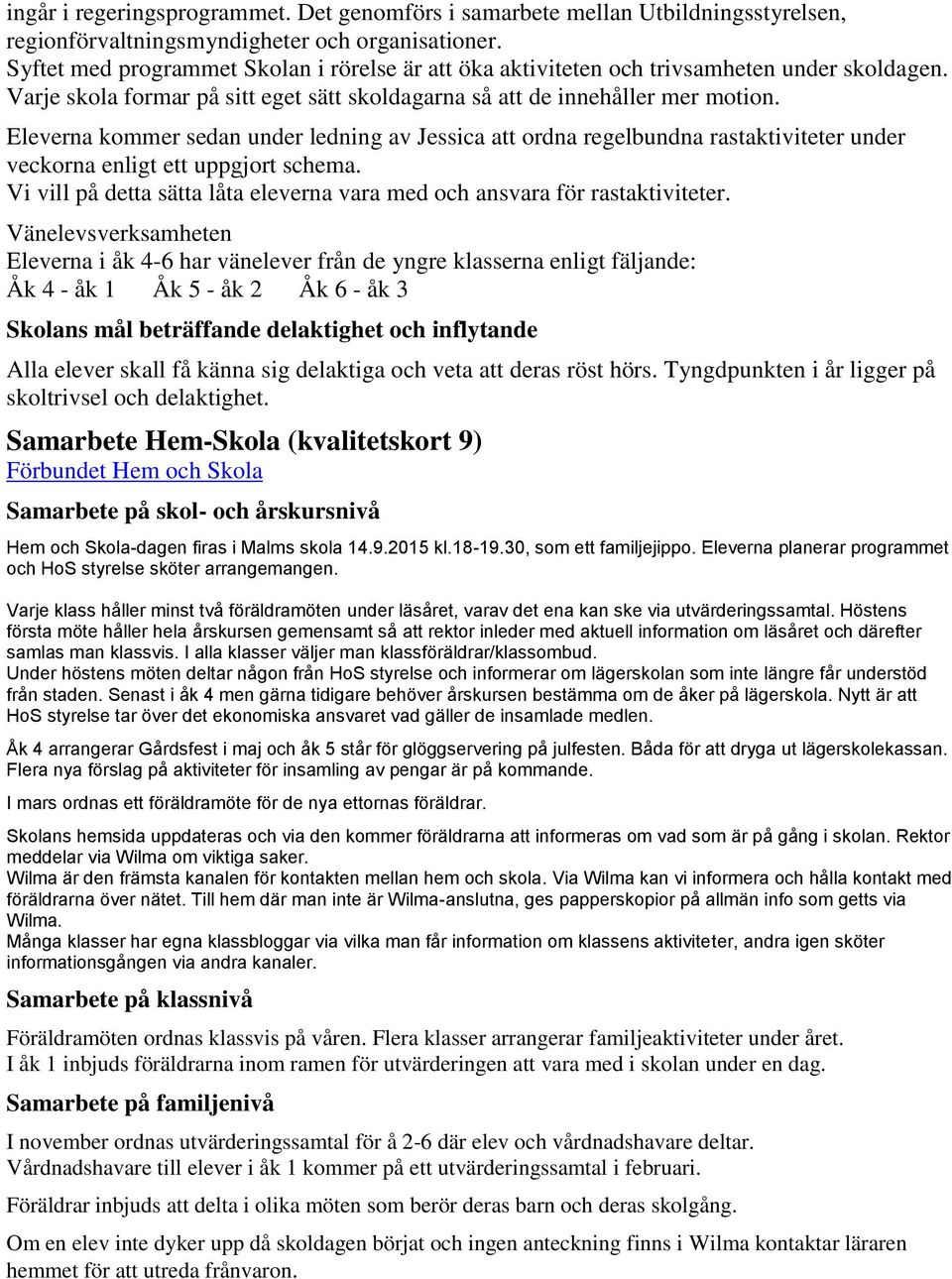 Eleverna kommer sedan under ledning av Jessica att ordna regelbundna rastaktiviteter under veckorna enligt ett uppgjort schema.