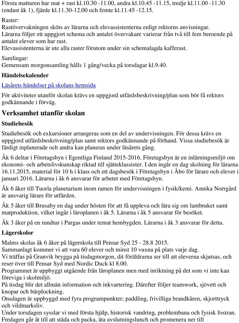 Elevassistenterna är ute alla raster förutom under sin schemalagda kafferast. Samlingar: Gemensam morgonsamling hålls 1 gång/vecka på torsdagar kl.9.40.