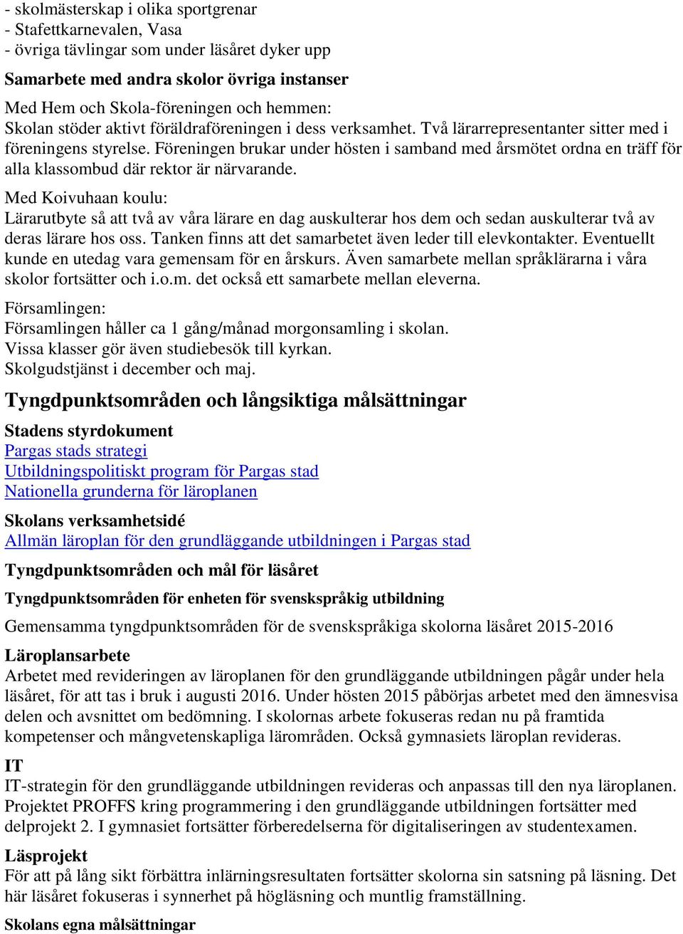 Föreningen brukar under hösten i samband med årsmötet ordna en träff för alla klassombud där rektor är närvarande.