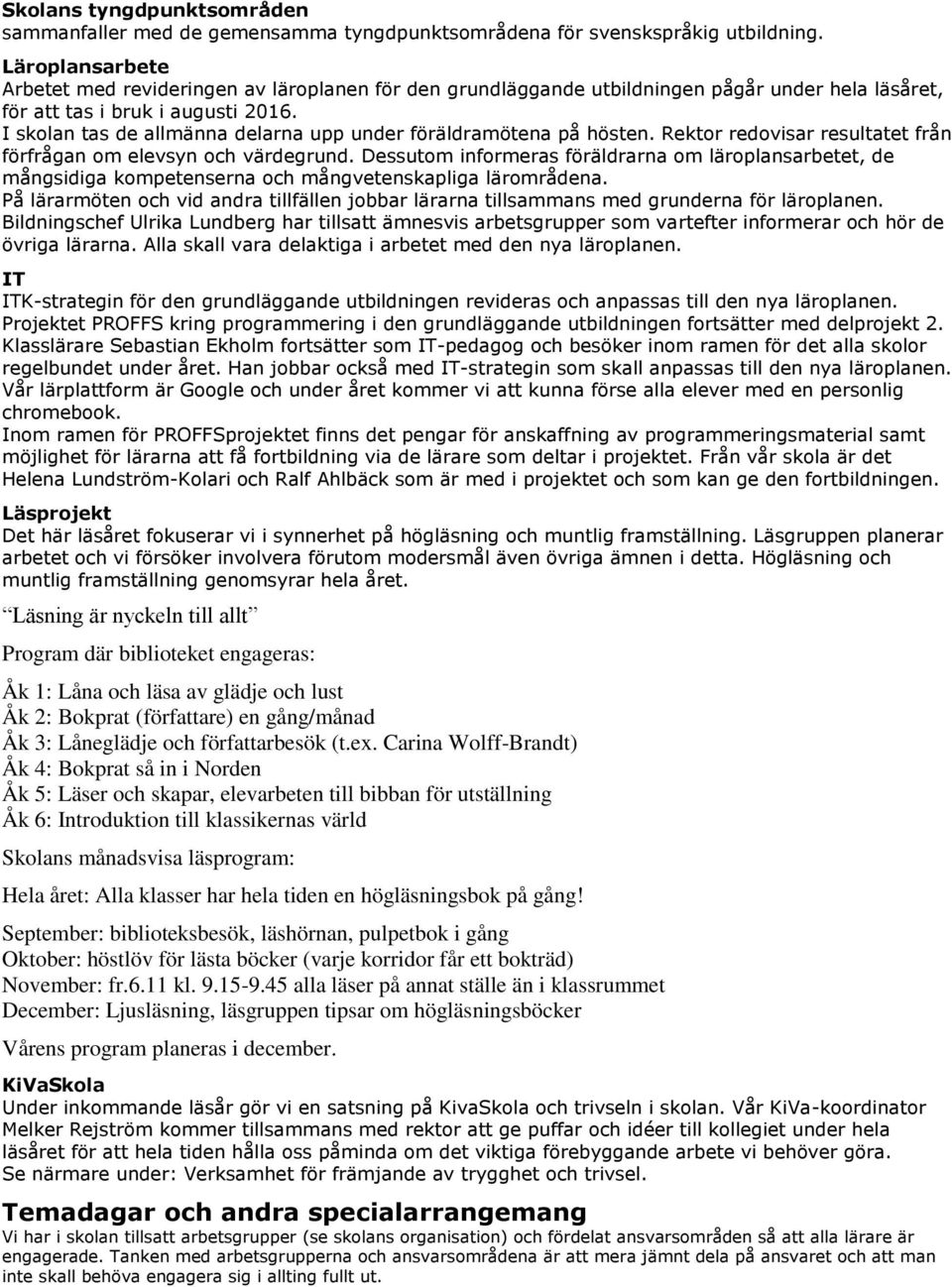 I skolan tas de allmänna delarna upp under föräldramötena på hösten. Rektor redovisar resultatet från förfrågan om elevsyn och värdegrund.