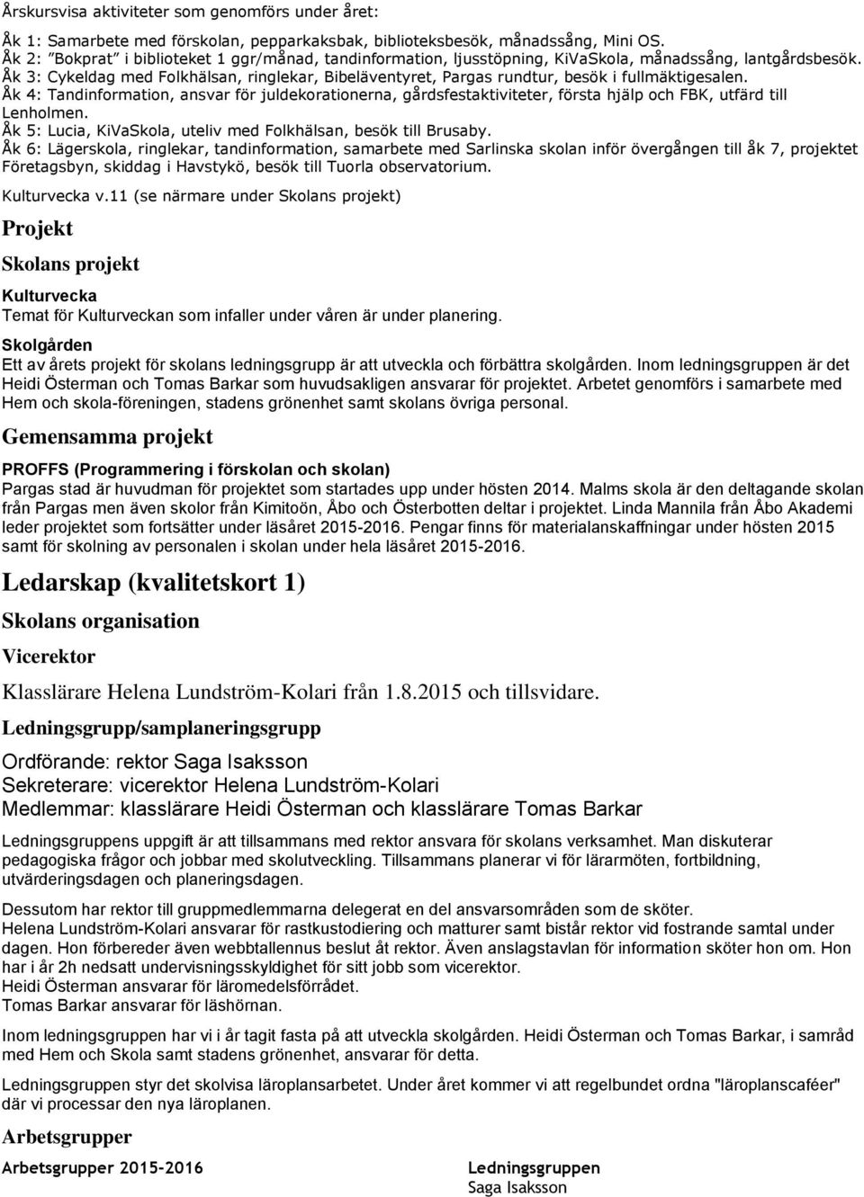 Åk 3: Cykeldag med Folkhälsan, ringlekar, Bibeläventyret, Pargas rundtur, besök i fullmäktigesalen.