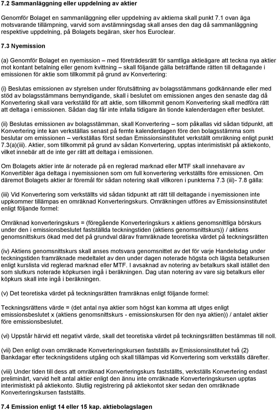 3 Nyemission (a) Genomför Bolaget en nyemission med företrädesrätt för samtliga aktieägare att teckna nya aktier mot kontant betalning eller genom kvittning skall följande gälla beträffande rätten