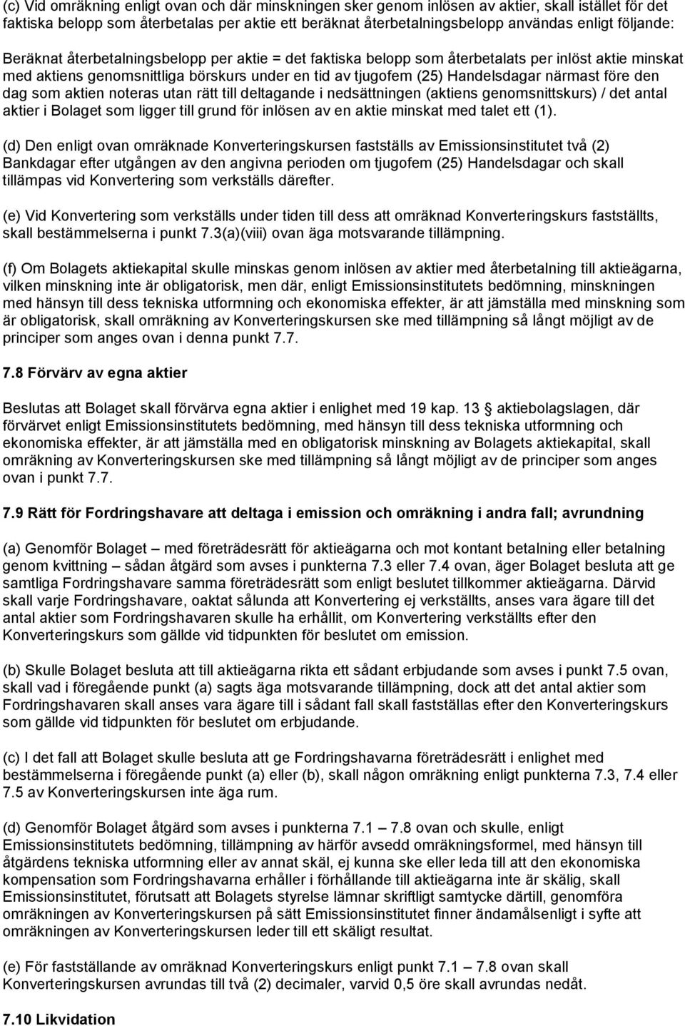 närmast före den dag som aktien noteras utan rätt till deltagande i nedsättningen (aktiens genomsnittskurs) / det antal aktier i Bolaget som ligger till grund för inlösen av en aktie minskat med