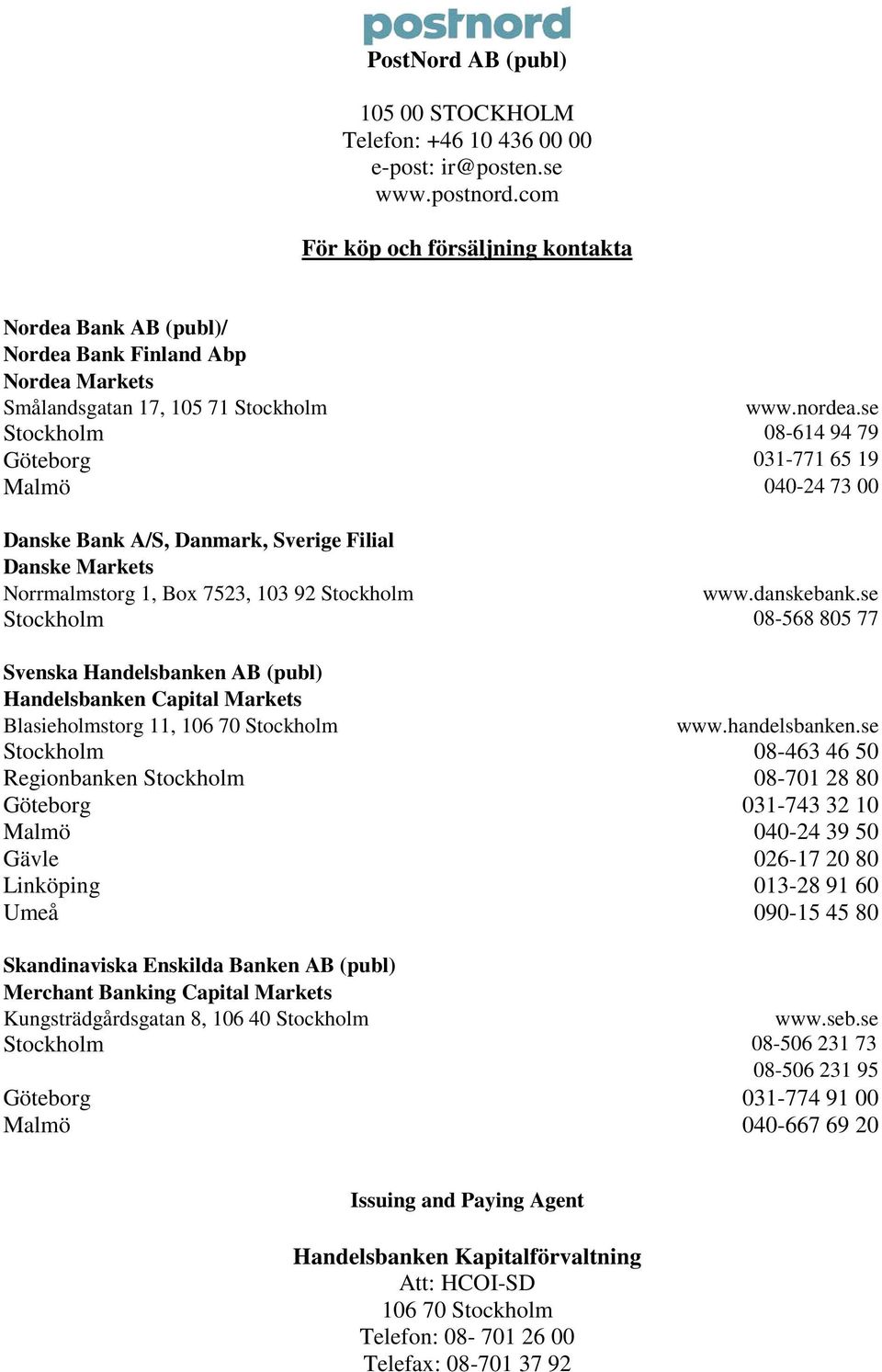 se Stockholm 08-614 94 79 Göteborg 031-771 65 19 Malmö 040-24 73 00 Danske Bank A/S, Danmark, Sverige Filial Danske Markets Norrmalmstorg 1, Box 7523, 103 92 Stockholm www.danskebank.