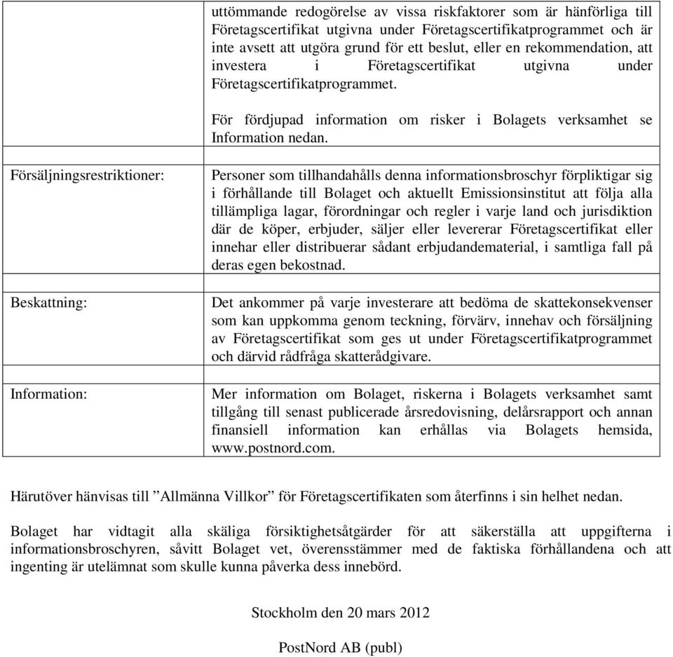 Försäljningsrestriktioner: Beskattning: Information: Personer som tillhandahålls denna informationsbroschyr förpliktigar sig i förhållande till Bolaget och aktuellt Emissionsinstitut att följa alla