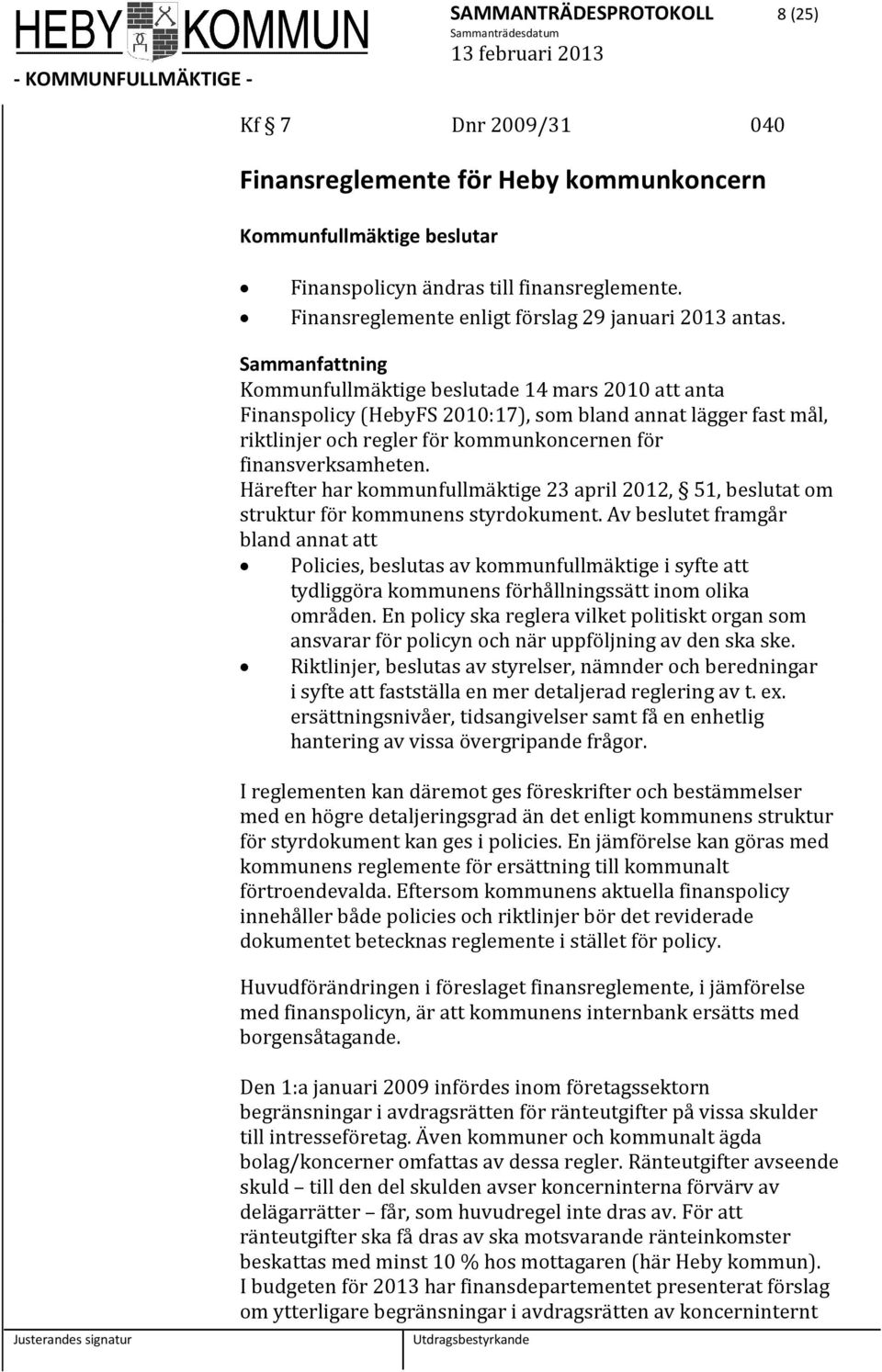 Kommunfullmäktige beslutade 14 mars 2010 att anta Finanspolicy (HebyFS 2010:17), som bland annat lägger fast mål, riktlinjer och regler för kommunkoncernen för finansverksamheten.